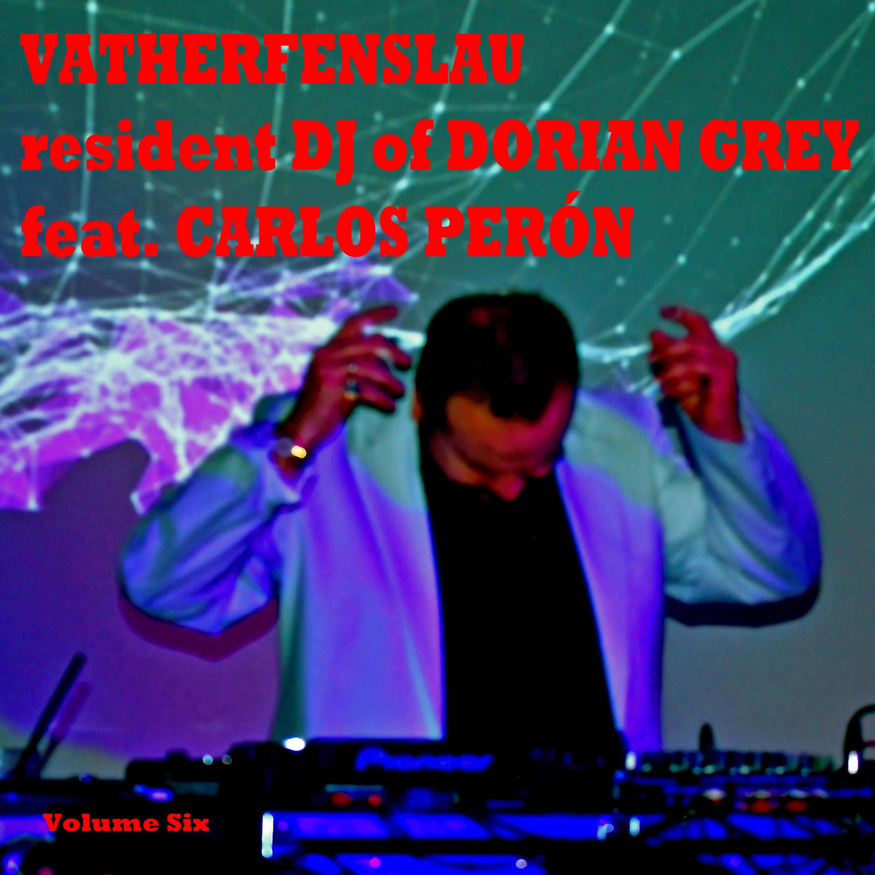 Carlos Perón - Vatherfenslau Resident DJ of Dorian Grey, Vol. Six (feat. Carlos Perón)