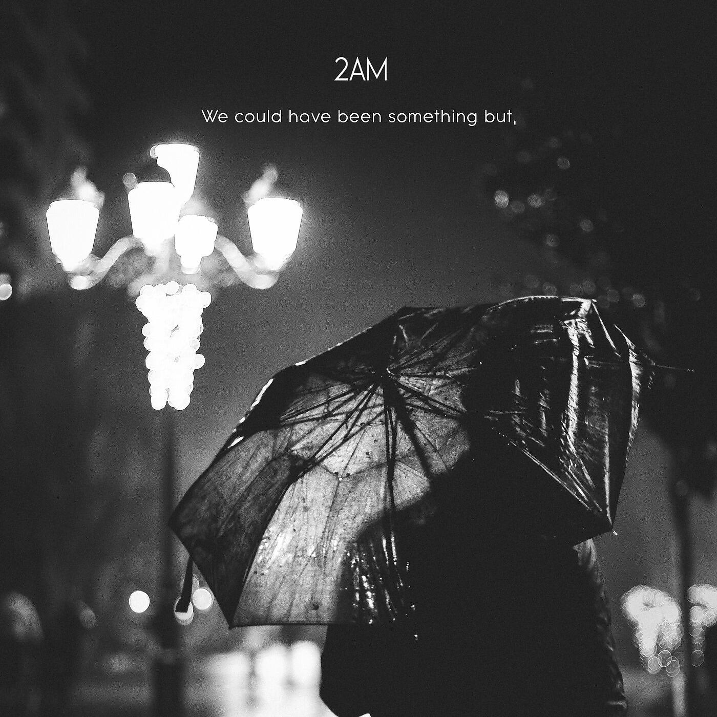 2AM - We Could Have Been Something but,