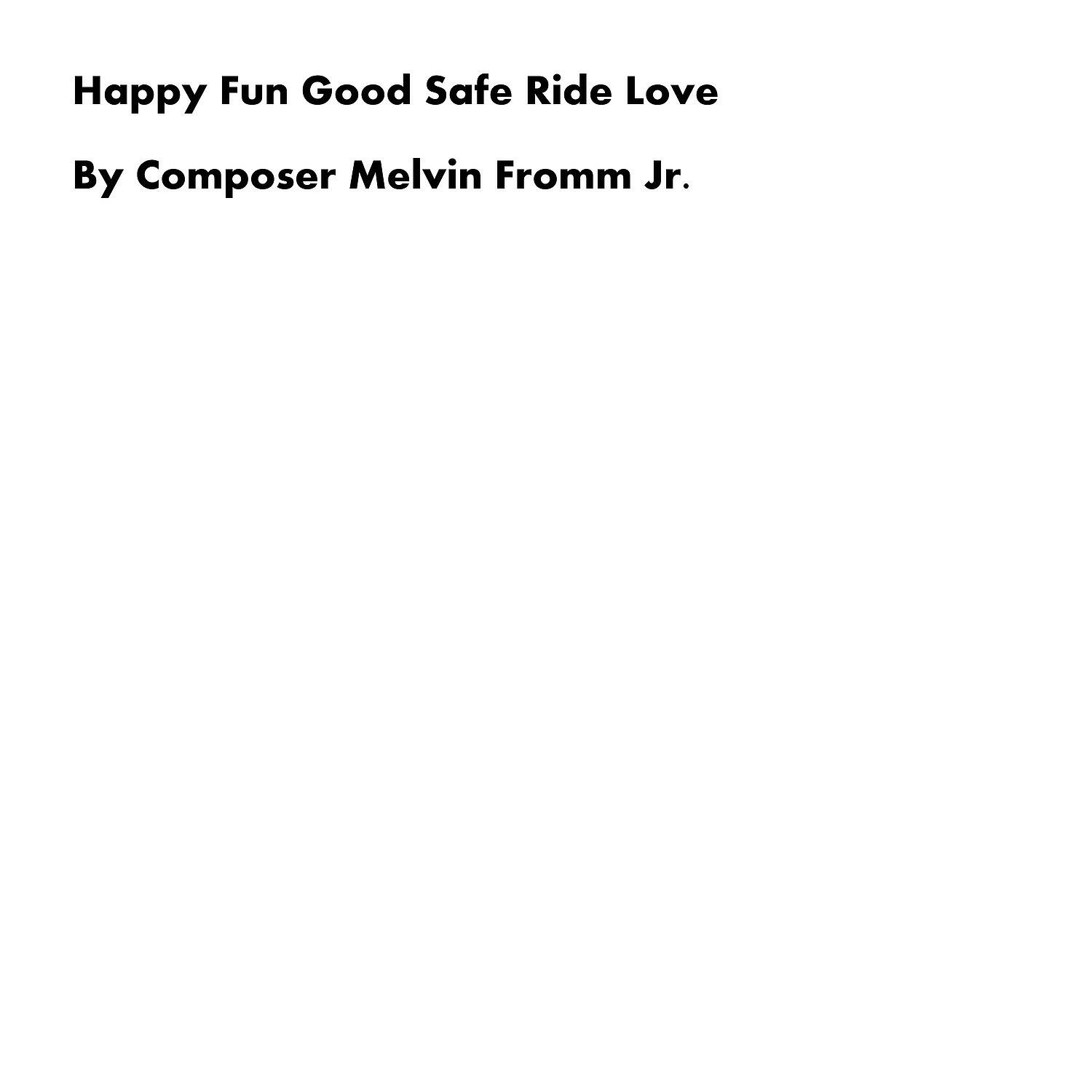 Composer Melvin Fromm Jr - Happy Fun Good Safe Ride Love