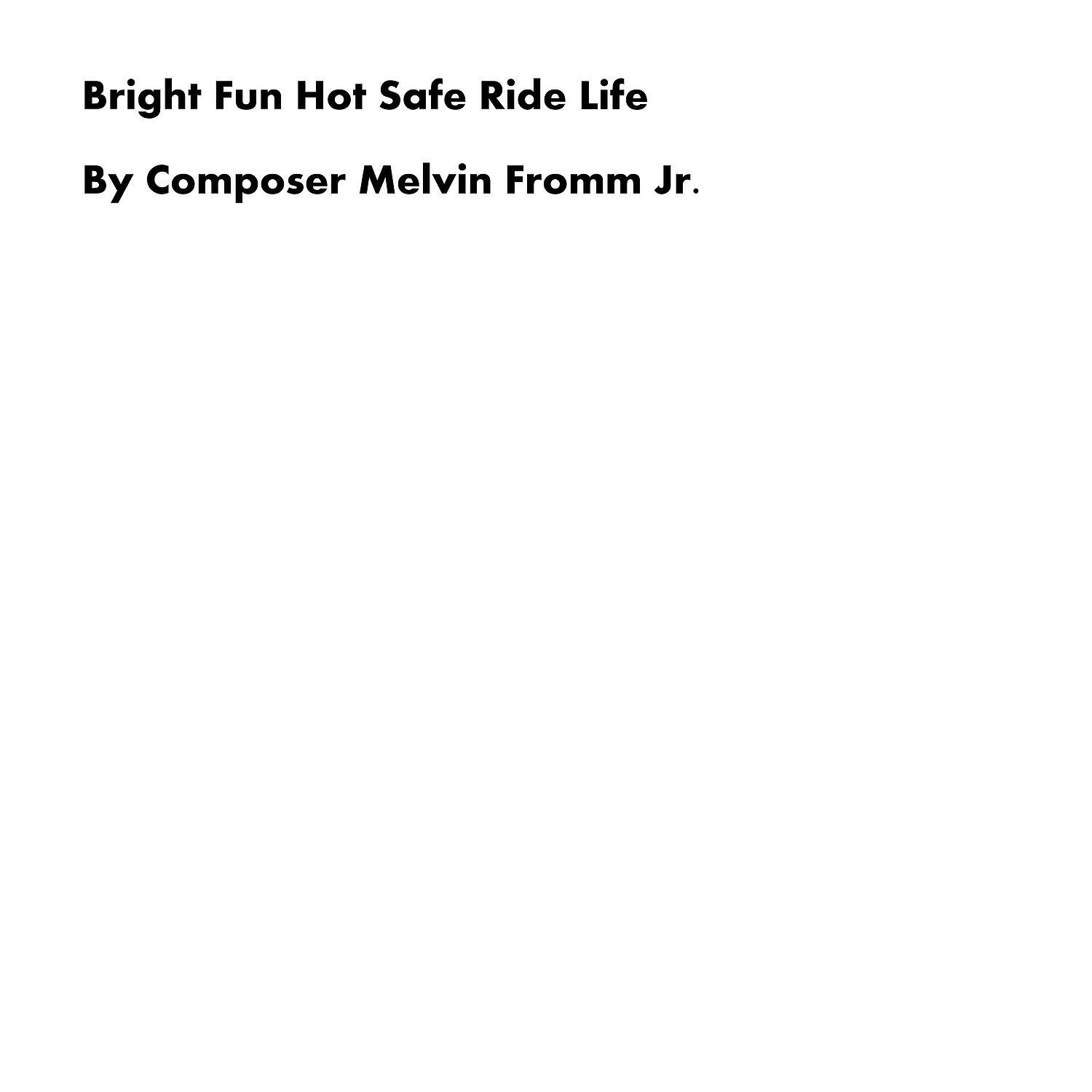 Composer Melvin Fromm Jr - Bright Fun Hot Safe Ride Life