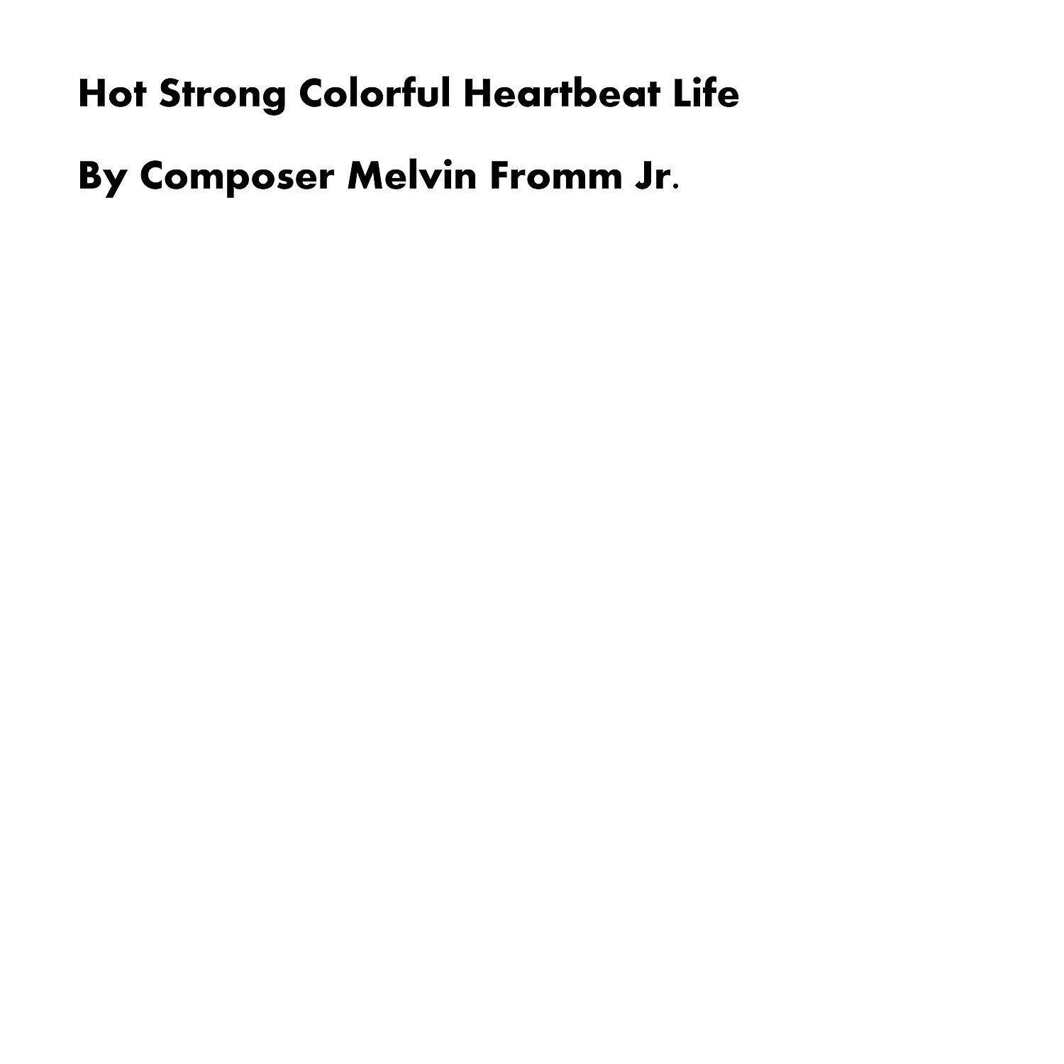 Composer Melvin Fromm Jr - Hot Strong Colorful Heartbeat Life