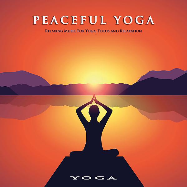 Постер альбома Peaceful Yoga: Relaxing Music For Yoga, Focus and Relaxation