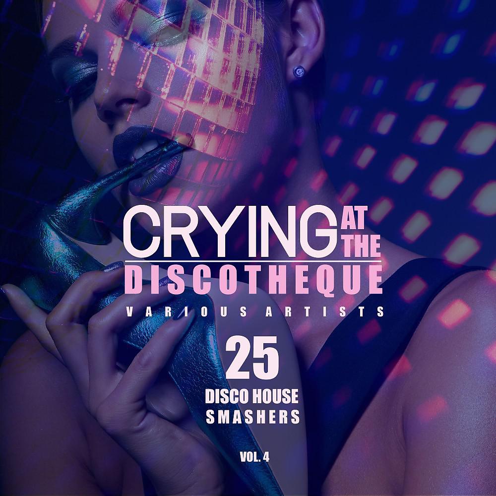 Постер альбома Crying at the Discotheque, Vol. 4 (25 Disco House Smashers)