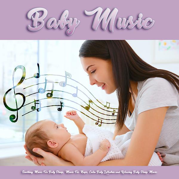 Постер альбома Baby Music: Soothing Music For Baby Sleep, Music For Naps, Calm Baby Lullabies and Relaxing Baby Sleep Music