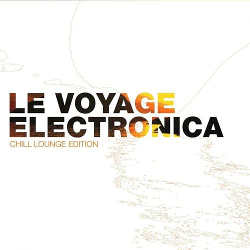 Постер альбома Le Voyage Electronica - Chill Lounge Edition