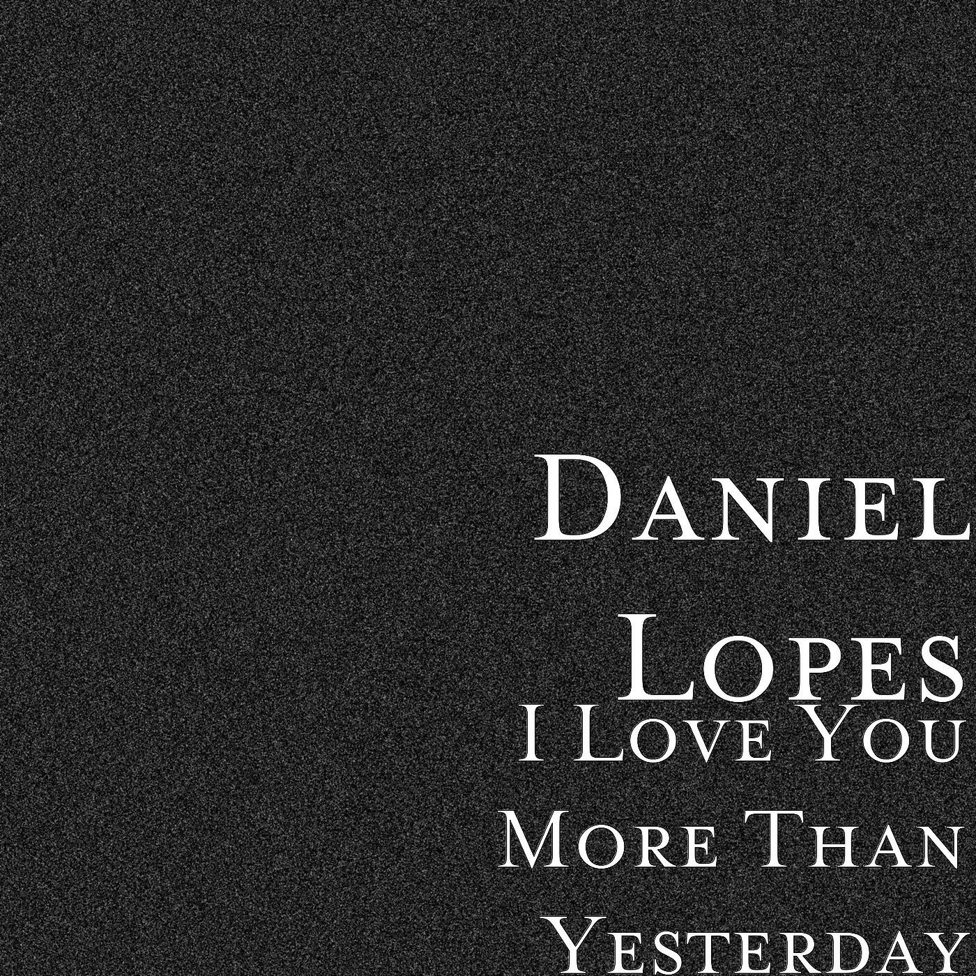 Daniel Lopes - I Love You More Than Yesterday