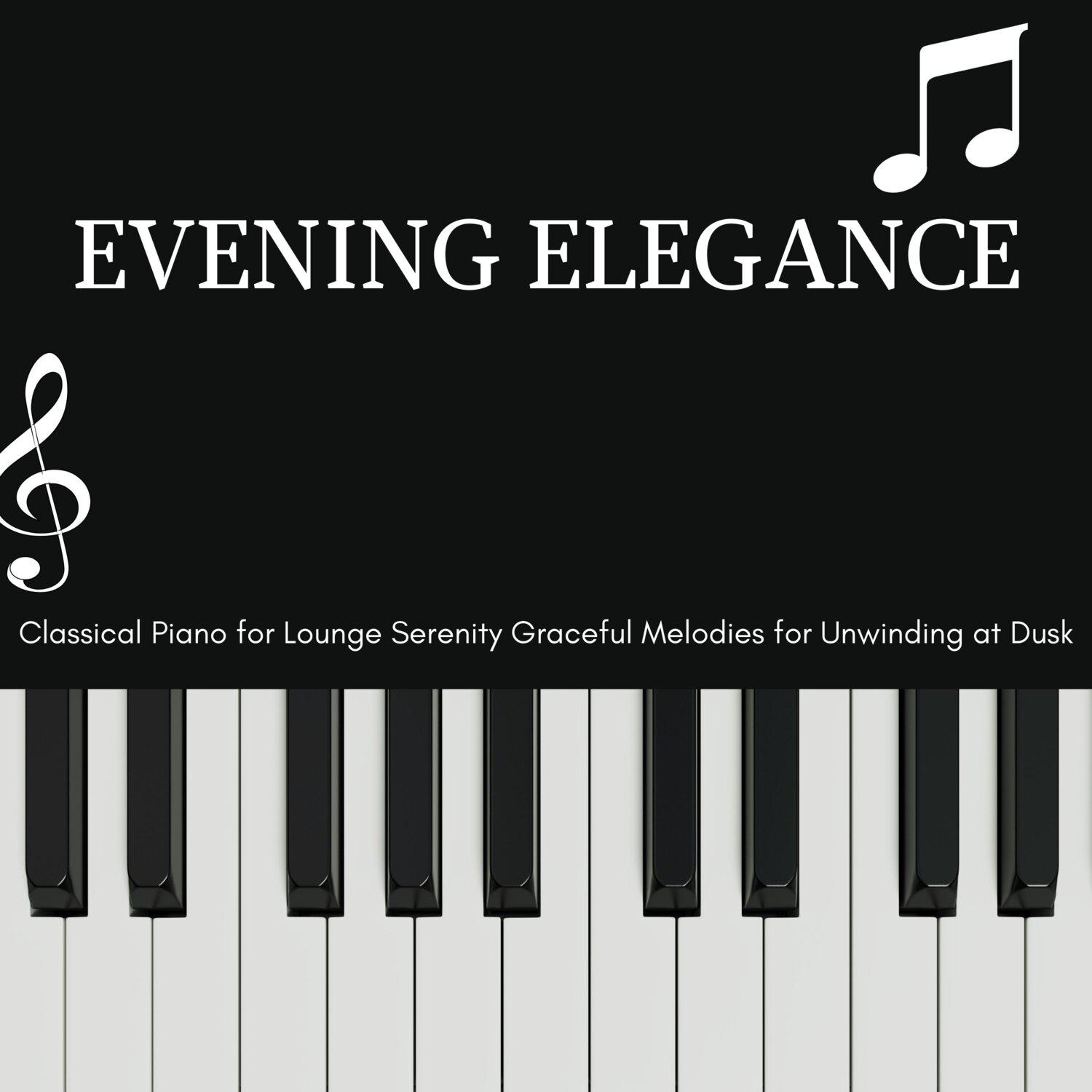 Постер альбома Evening Elegance - Classical Piano for Lounge Serenity Graceful Melodies for Unwinding at Dusk