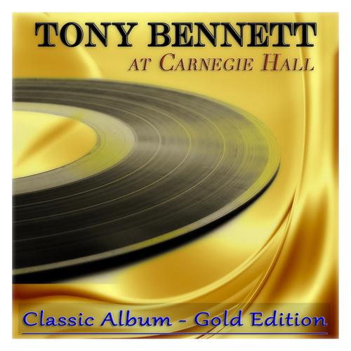 Постер альбома Tony Bennett At Carnegie Hall (Classic Album - Gold Edition)