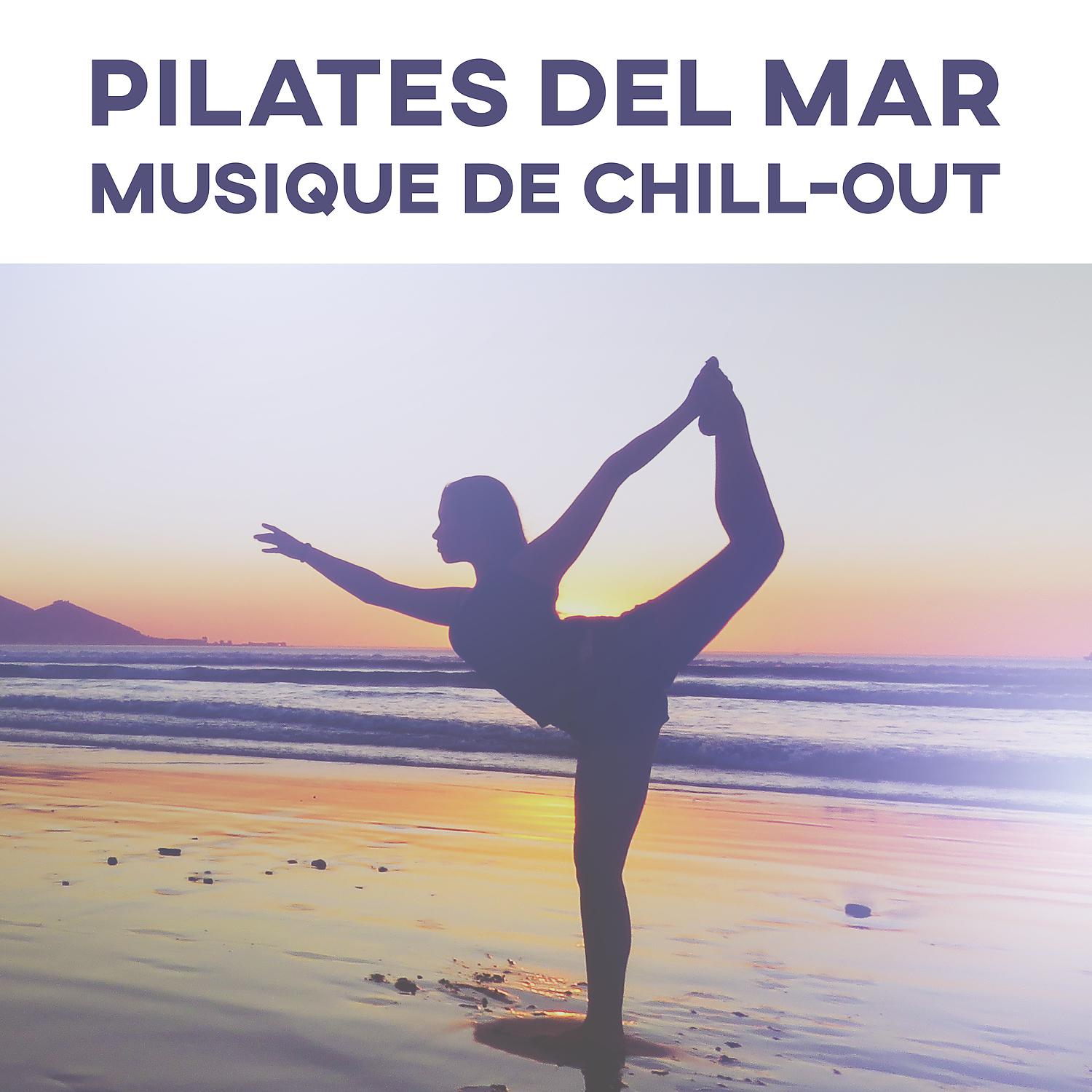 Постер альбома Pilates del Mar - Musique de chill-out pour exercices, Cours, Leçons et pratique du yoga, Gymnastique douce, Tai Chi et qi gong, Musique d’ambiance