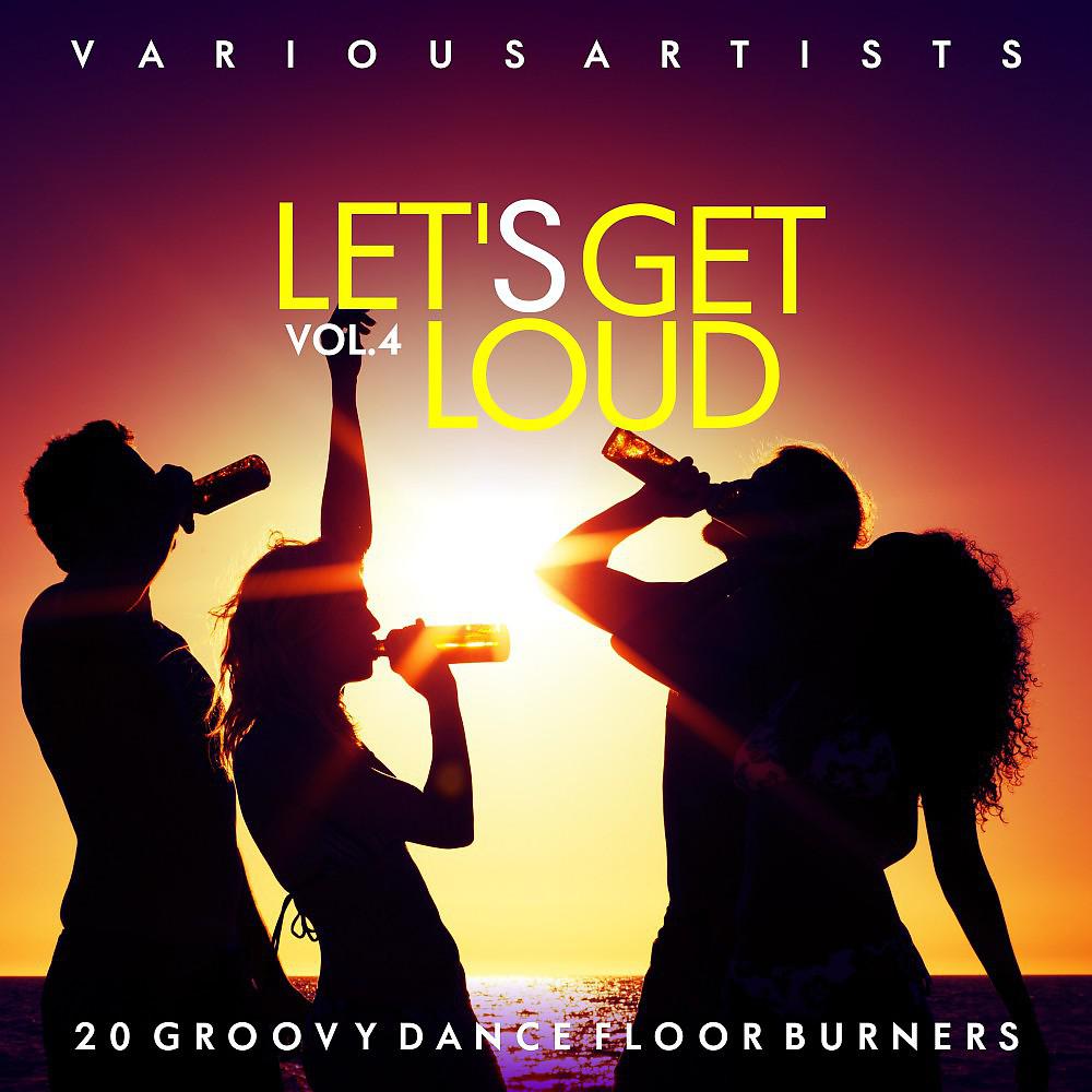 Постер альбома Let's Get Loud (20 Groovy Dance Floor Burners), Vol. 4