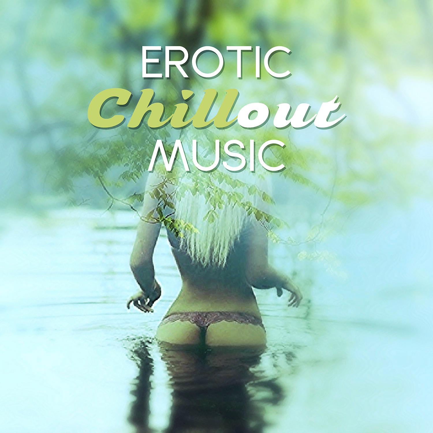 Постер альбома Erotic Chillout Music – Sensual Chill Vibes, Sexy Music, Hot Chill Out Sounds