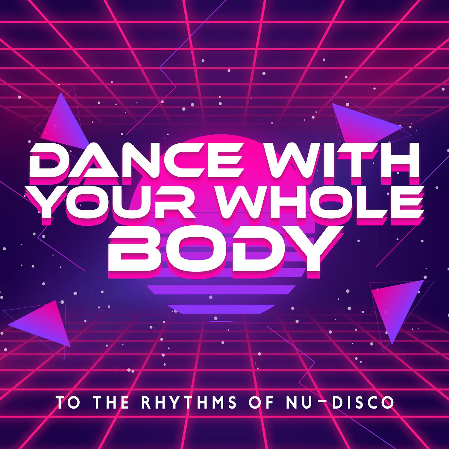 Постер альбома Dance with Your Whole Body to the Rhythms of Nu-Disco