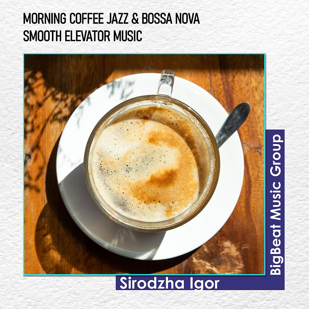 Постер альбома Morning Coffee Jazz & Bossa Nova - Smooth Elevator Music