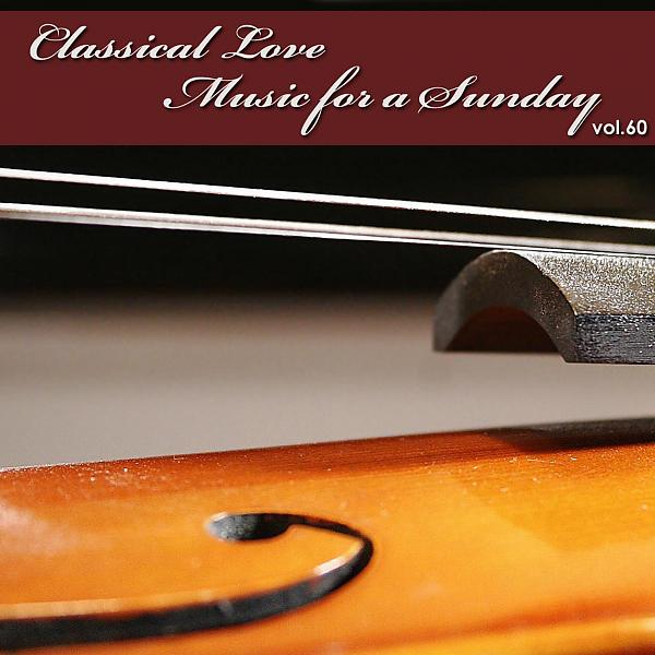 Постер альбома Classical Love - Music for a Sunday Vol 60