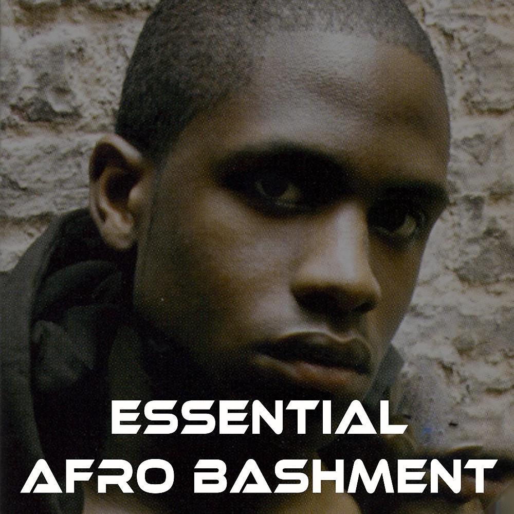 Постер альбома Essential Afro Bashment (The Best & Hottest collection of Afrobeats, Afrohouse, Afrotronica, Amapiano & South African Pop)