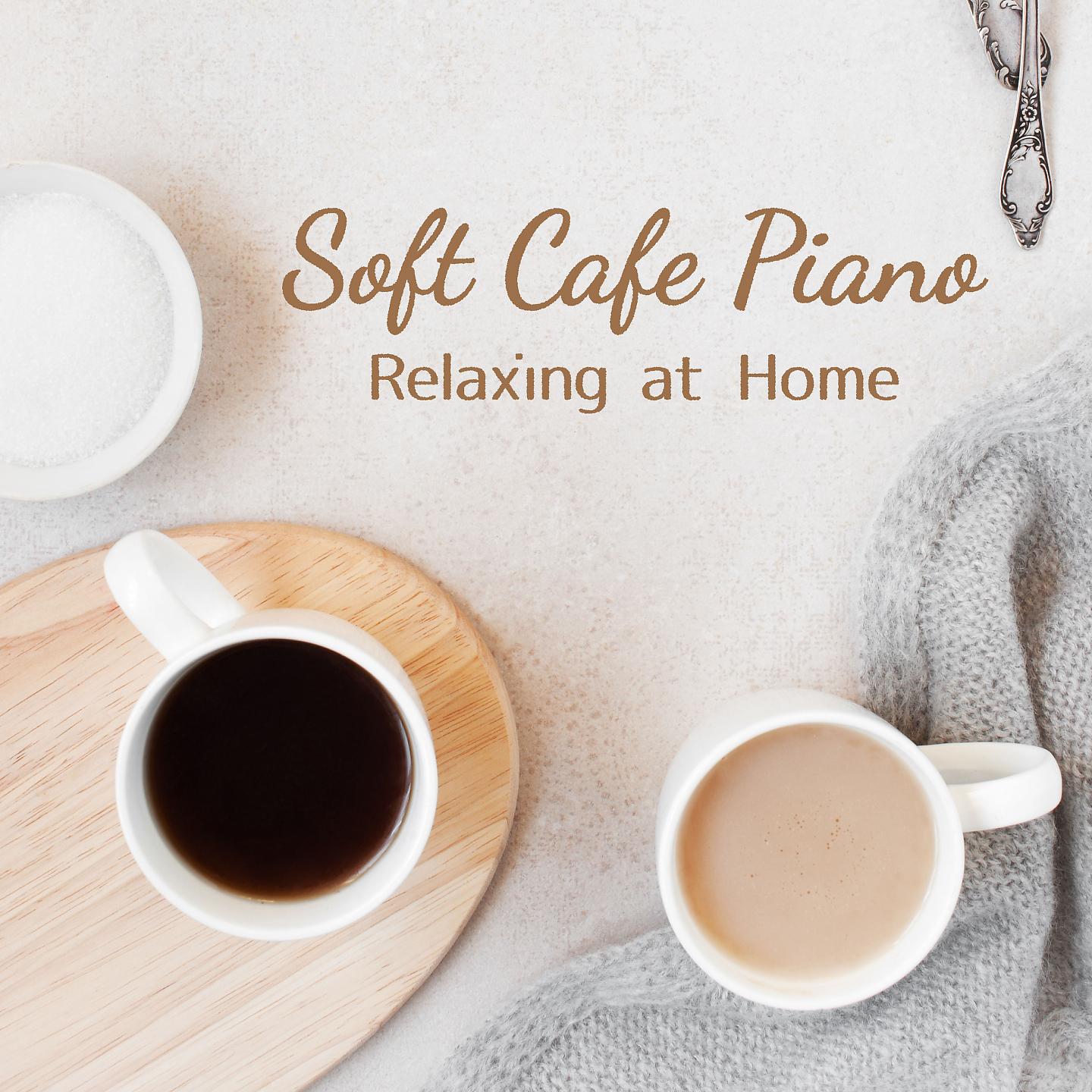 Постер альбома Soft Cafe Piano - Relaxing at Home