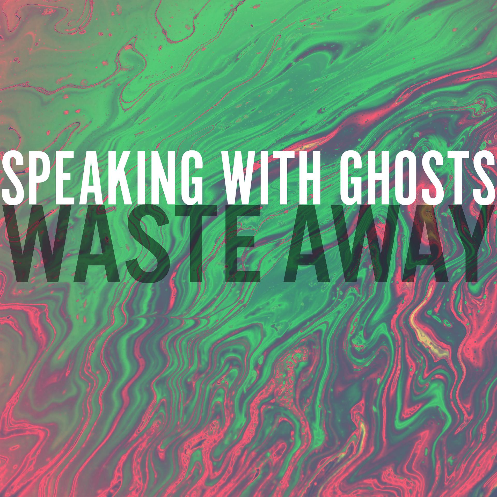 Waste away. Speaking with Ghosts. Waste обложка. Ghost waste. Картинки Ghost waste.