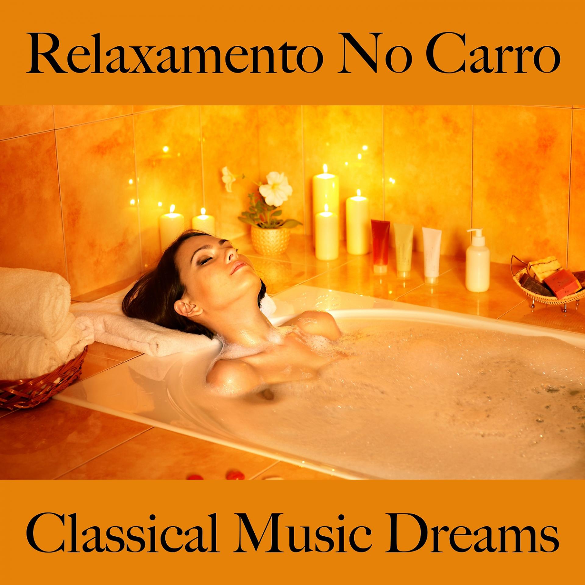 Постер альбома Relaxamento No Carro: Classical Music Dreams - A Melhor Música Para Relaxar