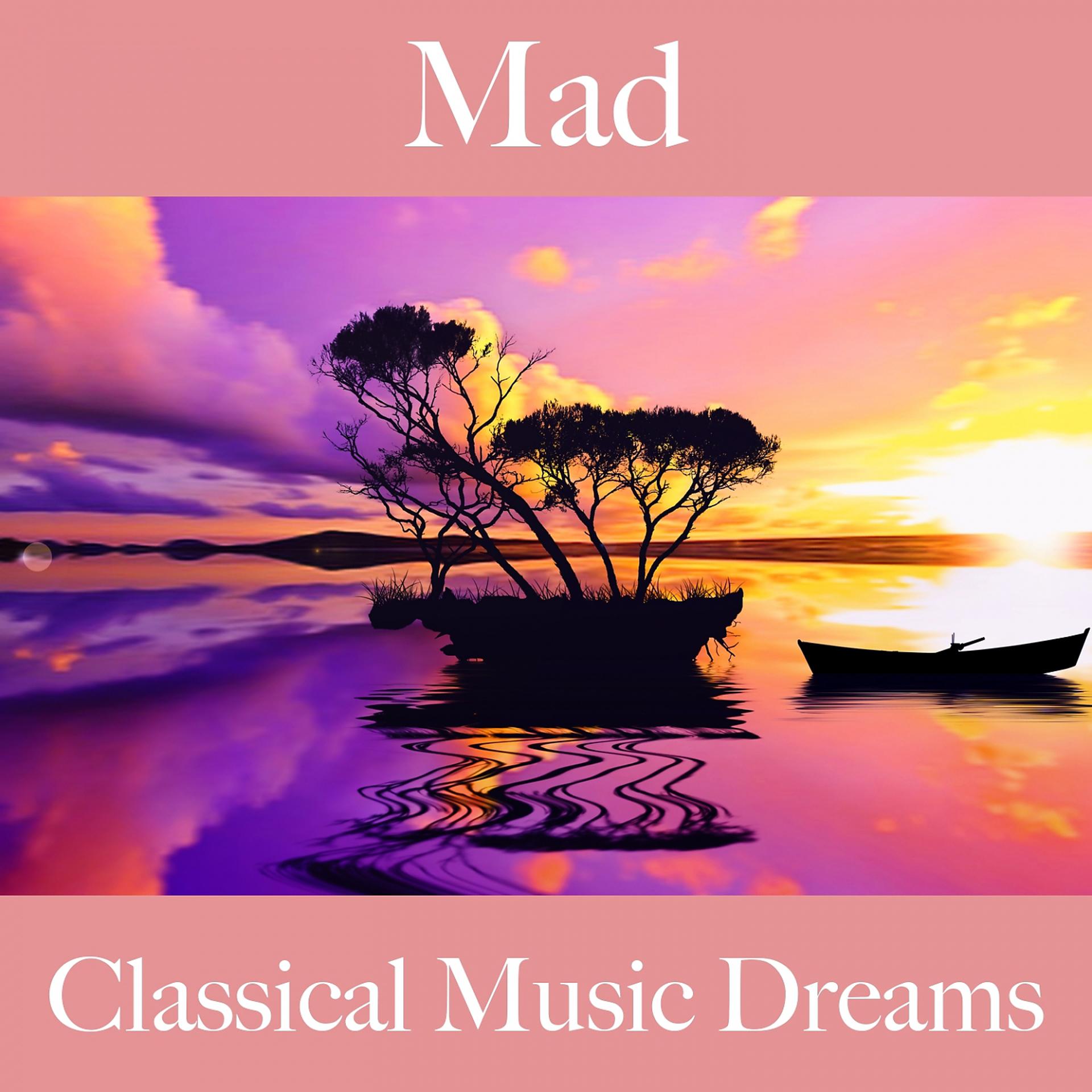 Постер альбома Mad: Classical Music Dreams - The Best Music For Feeling Better