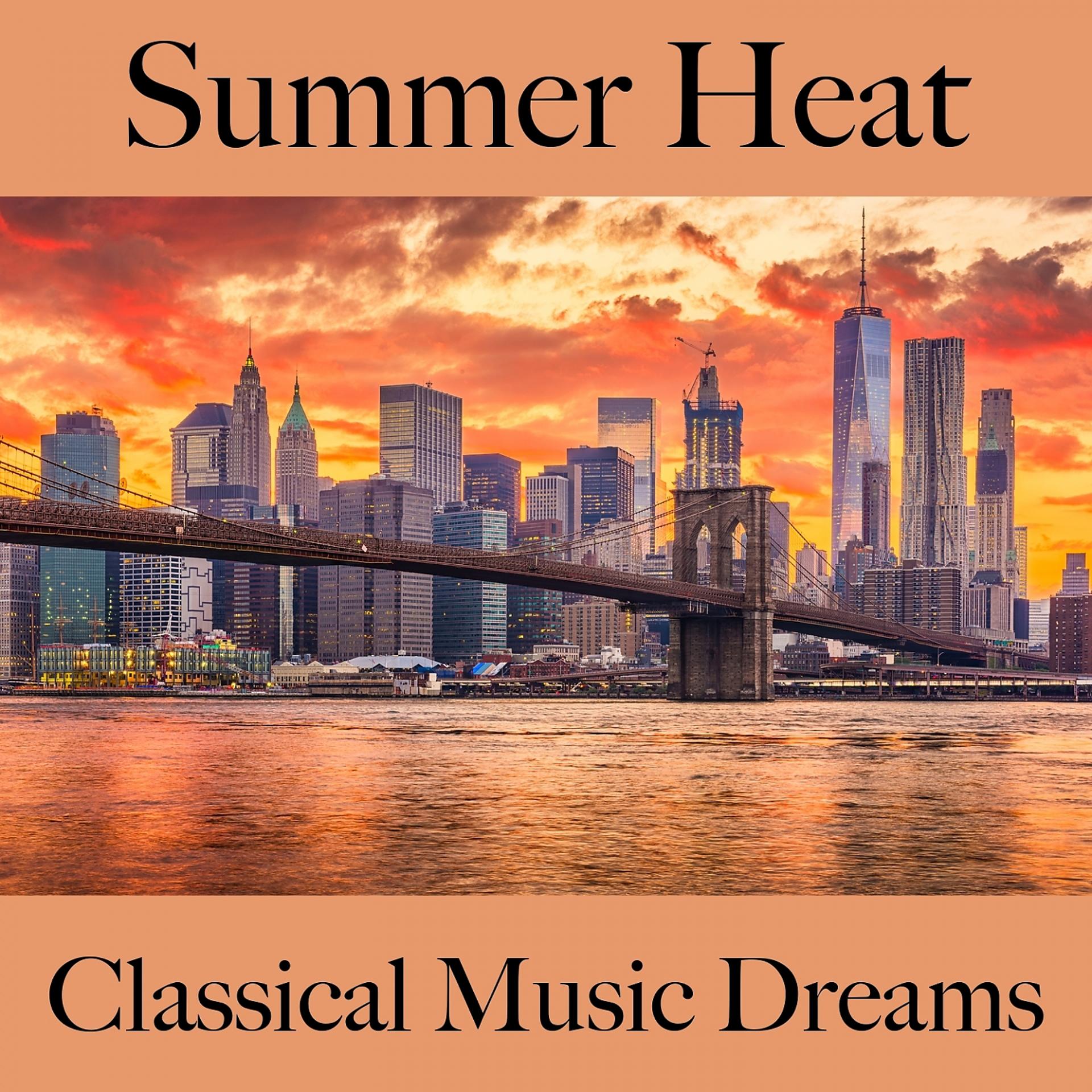 Постер альбома Summer Heat: Classical Music Dreams - The Best Music For Relaxation