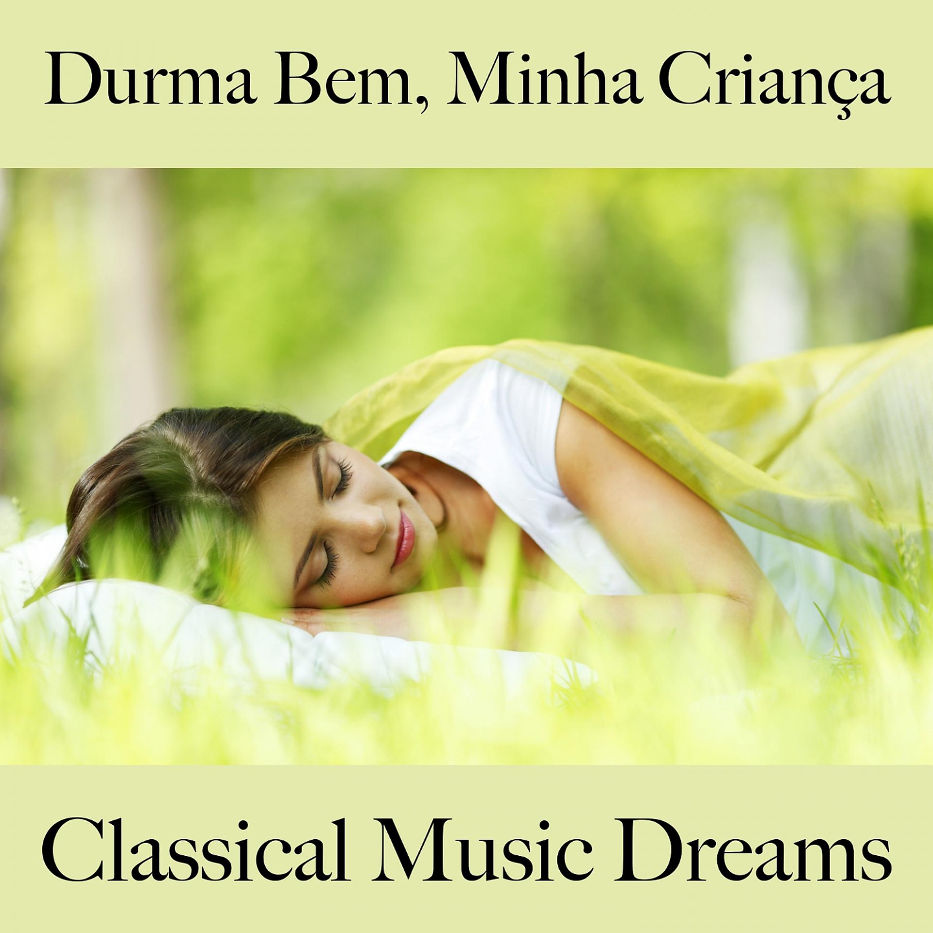 Постер альбома Durma Bem, Minha Criança: Classical Music Dreams - A Melhor Música Para Relaxar