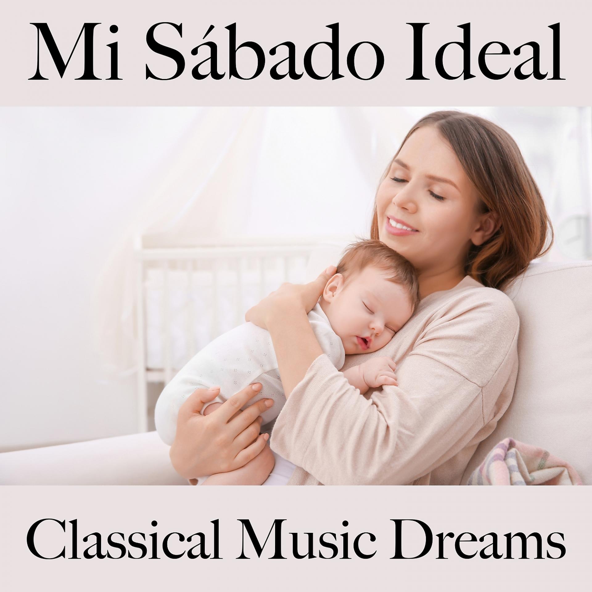 Постер альбома Mi Sábado Ideal: Classical Music Dreams - La Mejor Música Para Relajarse