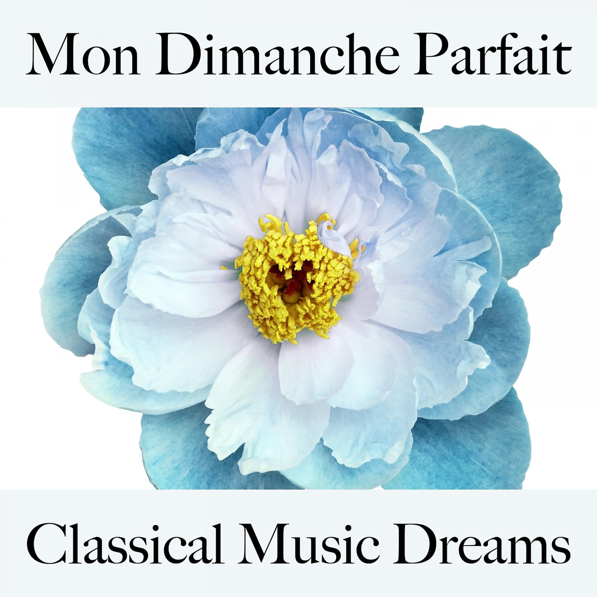 Постер альбома Mon Dimanche Parfait: Classical Music Dreams - La Meilleure Musique Pour Se Détendre