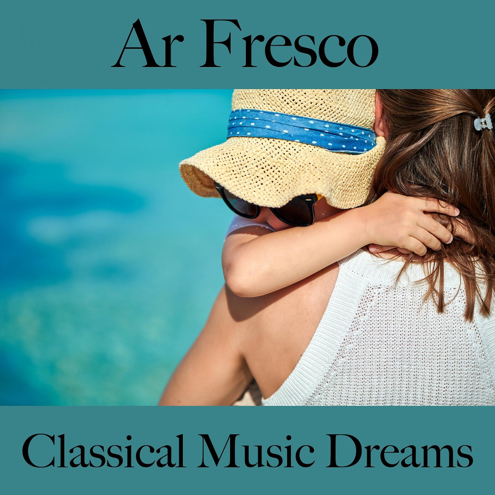 Постер альбома Ar Fresco: Classical Music Dreams - A Melhor Música Para Relaxar