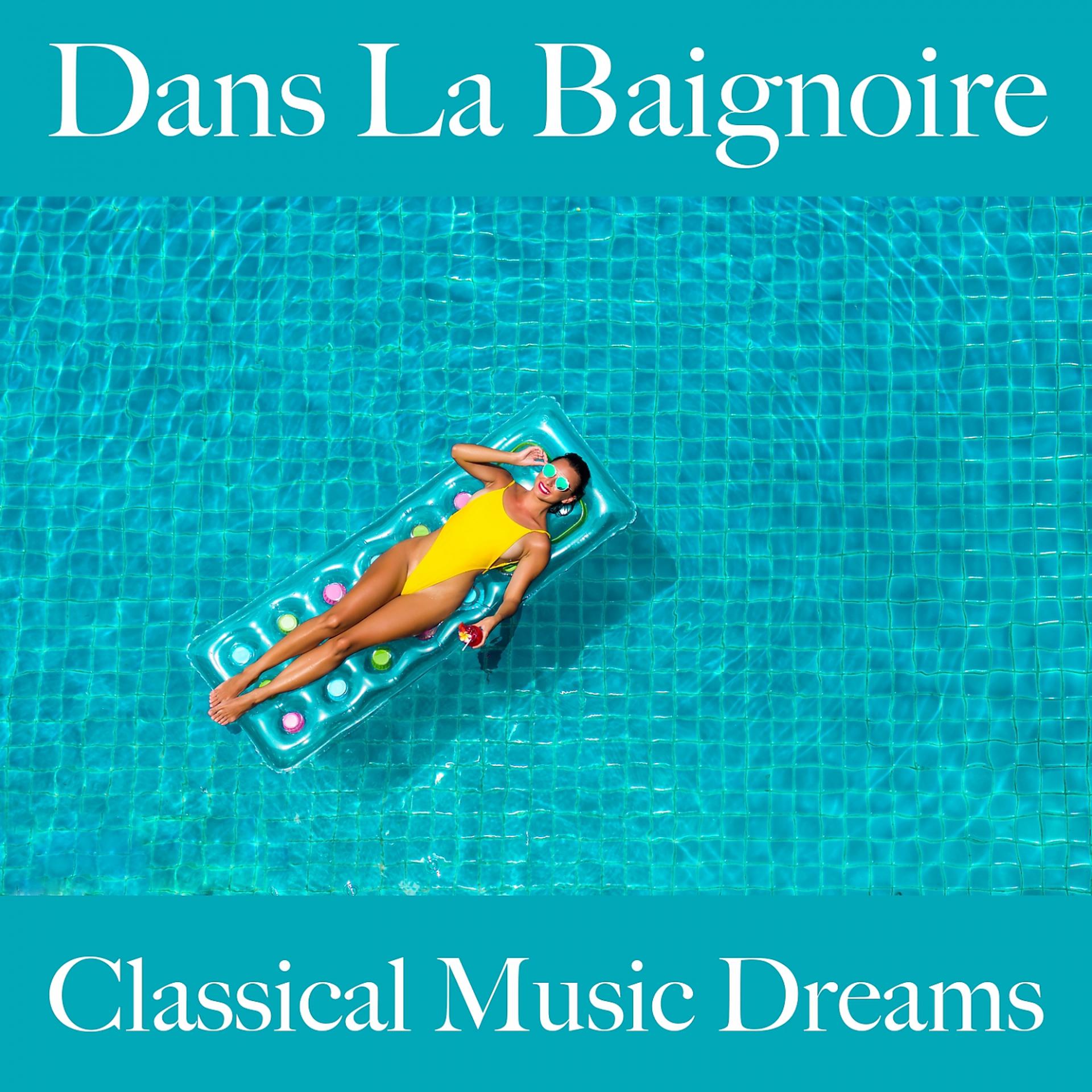 Постер альбома Dans La Baignoire: Classical Music Dreams - Les Meilleurs Sons Pour Se Détendre