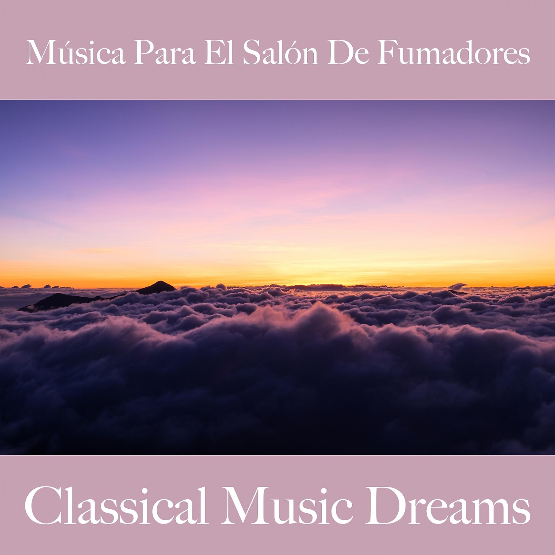 Постер альбома Música Para El Salón De Fumadores: Classical Music Dreams - Los Mejores Sonidos Para Descancarse