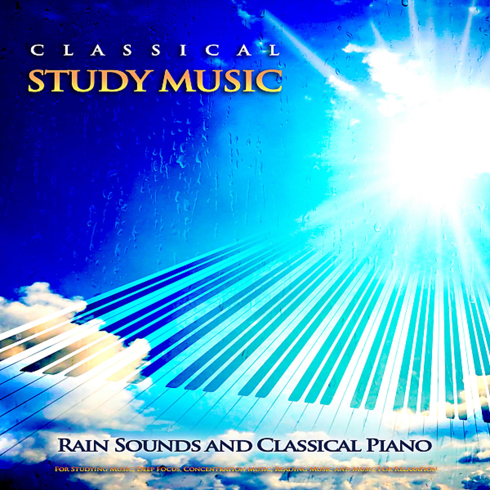 Постер альбома Classical Study Music: Rain Sounds and Classical Piano For Studying Music, Deep Focus, Concentration Music, Reading Music and Music For Relaxation