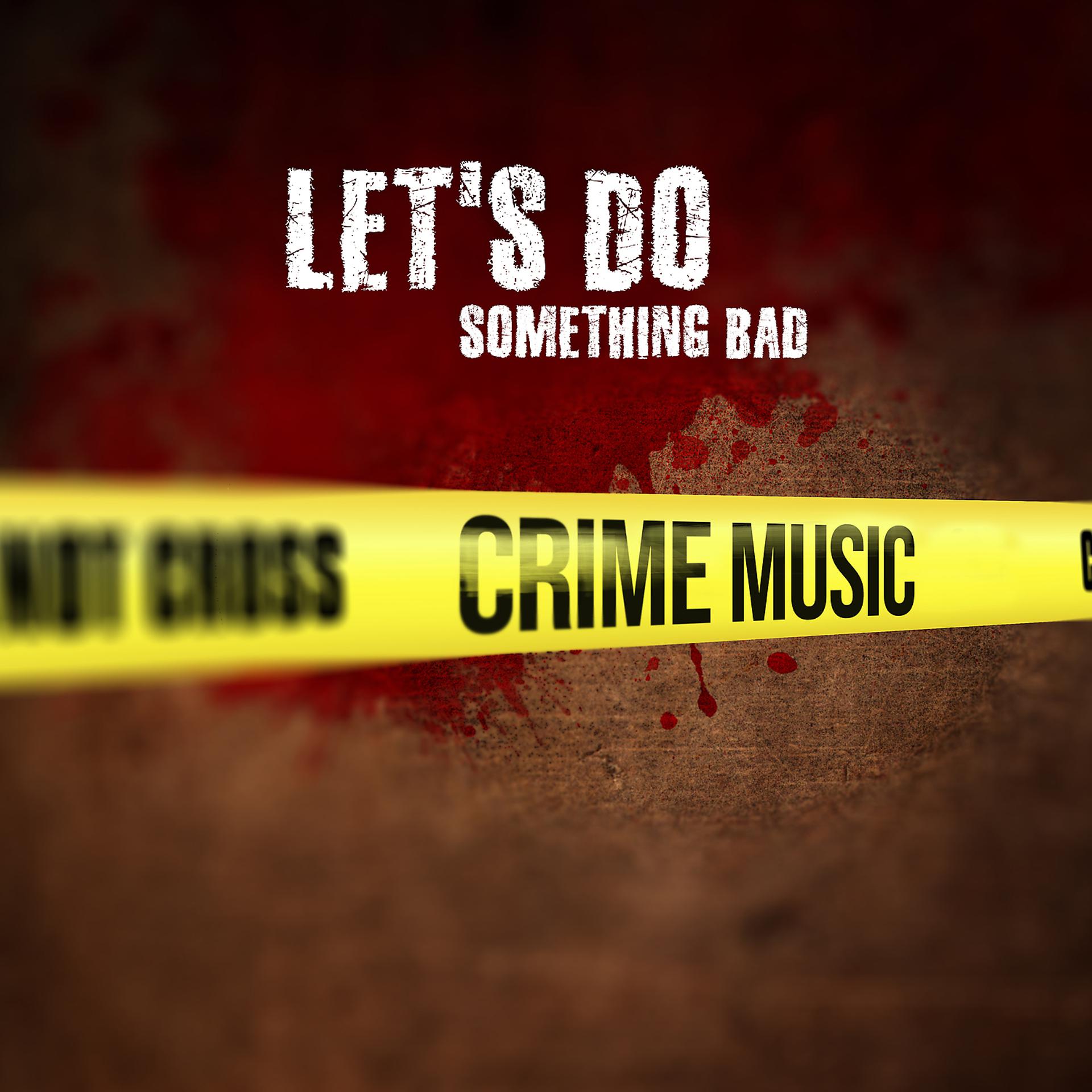 Постер альбома Let's Do Something Bad - Crime Music