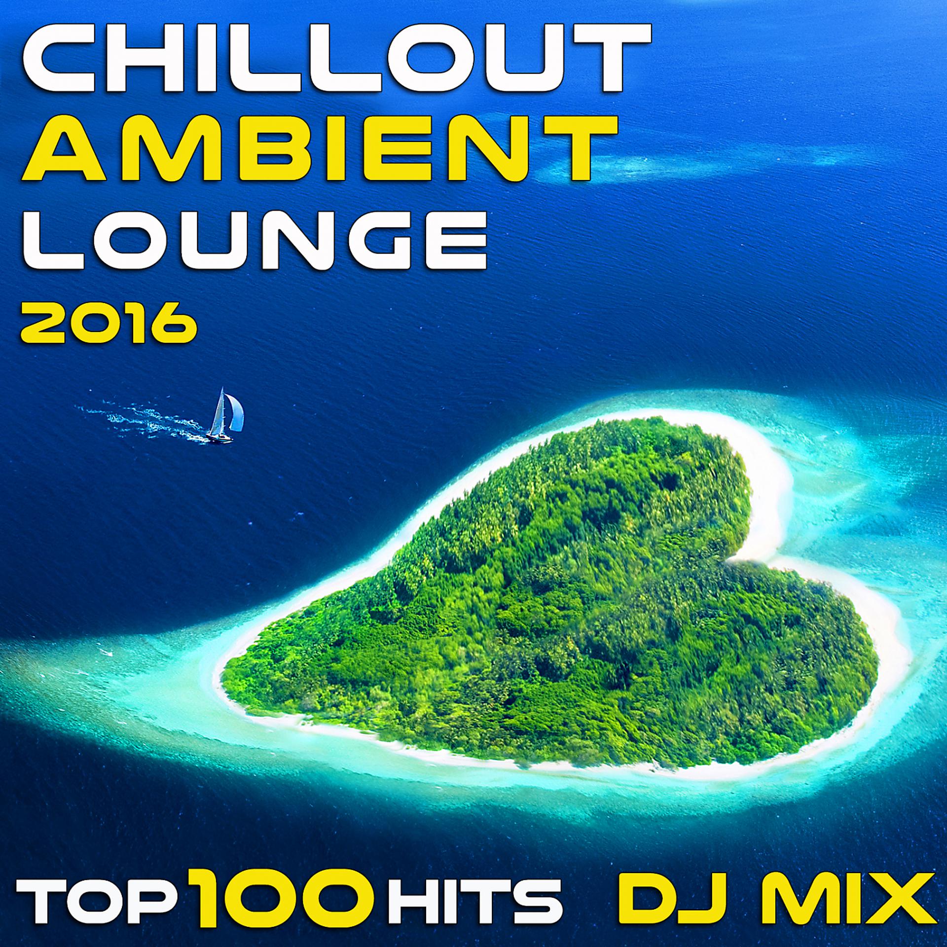 Постер альбома Chill Out Ambient Lounge 2016 (Top 100 Hits + 4hr DJ Mix)