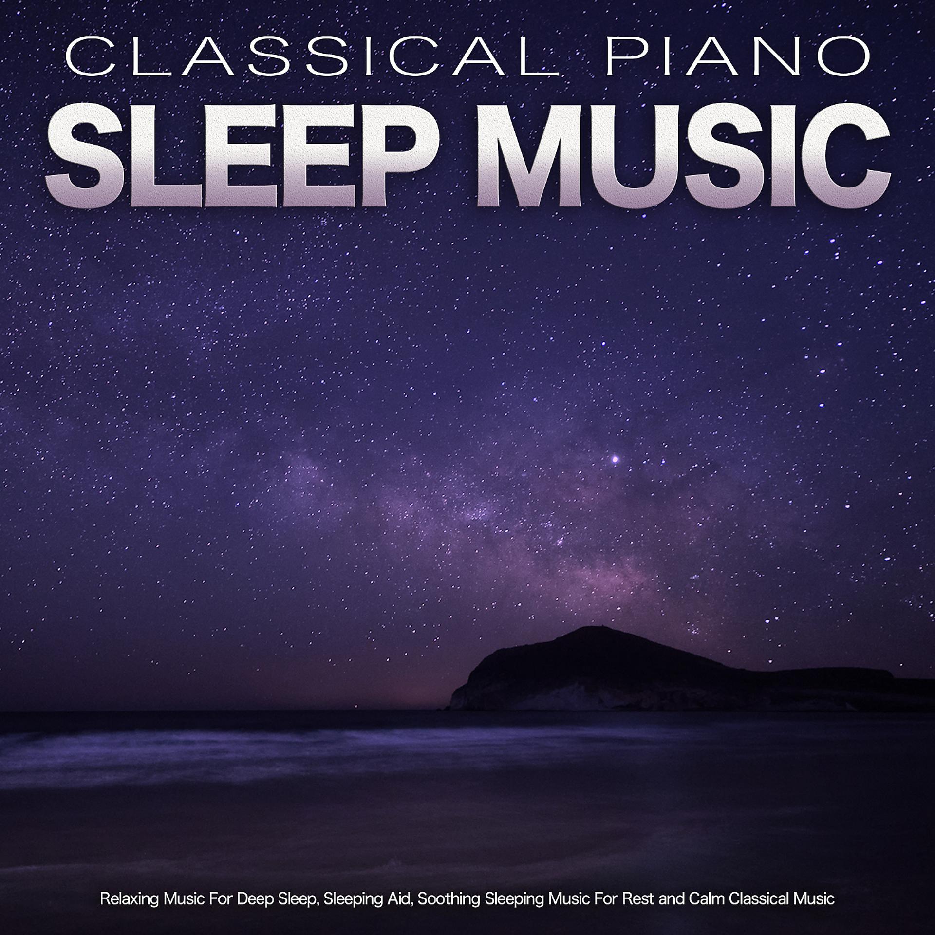 Постер альбома Classical Piano Sleep Music: Relaxing Music For Deep Sleep, Sleeping Aid, Soothing Sleeping Music For Rest and Calm Classical Music