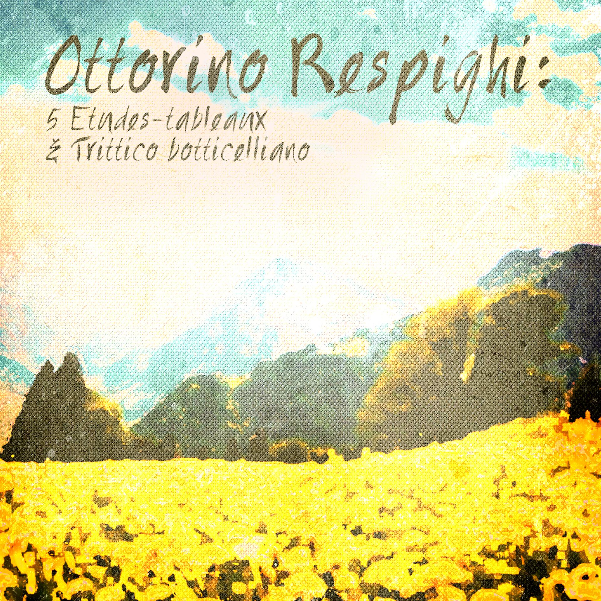 Постер альбома Ottorino Respighi: 5 Etudes-Tableaux & Trittico Botticelliano