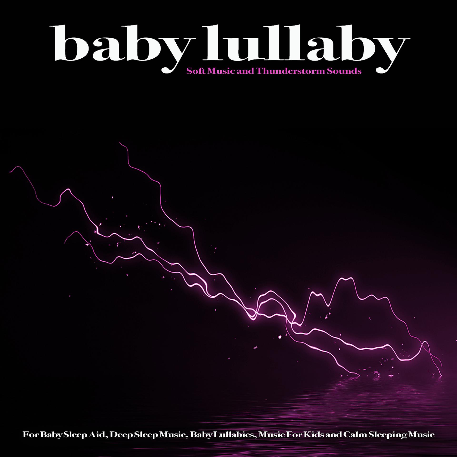 Постер альбома Baby Lullaby: Soft Music and Thunderstorm Sounds For Baby Sleep Aid, Deep Sleep Music, Baby Lullabies, Music For Kids and Calm Sleeping Music