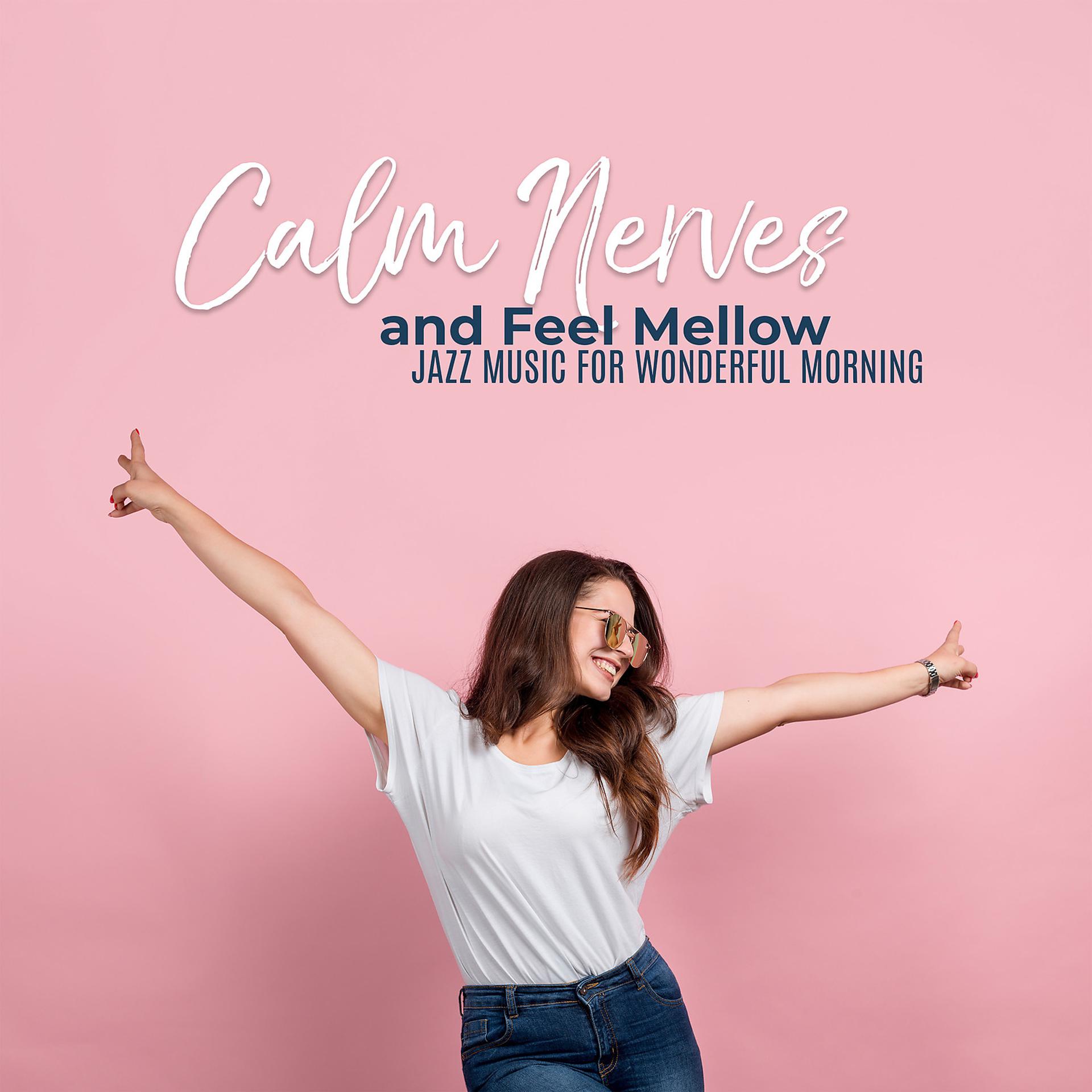 Постер альбома Calm Nerves and Feel Mellow – Jazz Music for Wonderful Morning