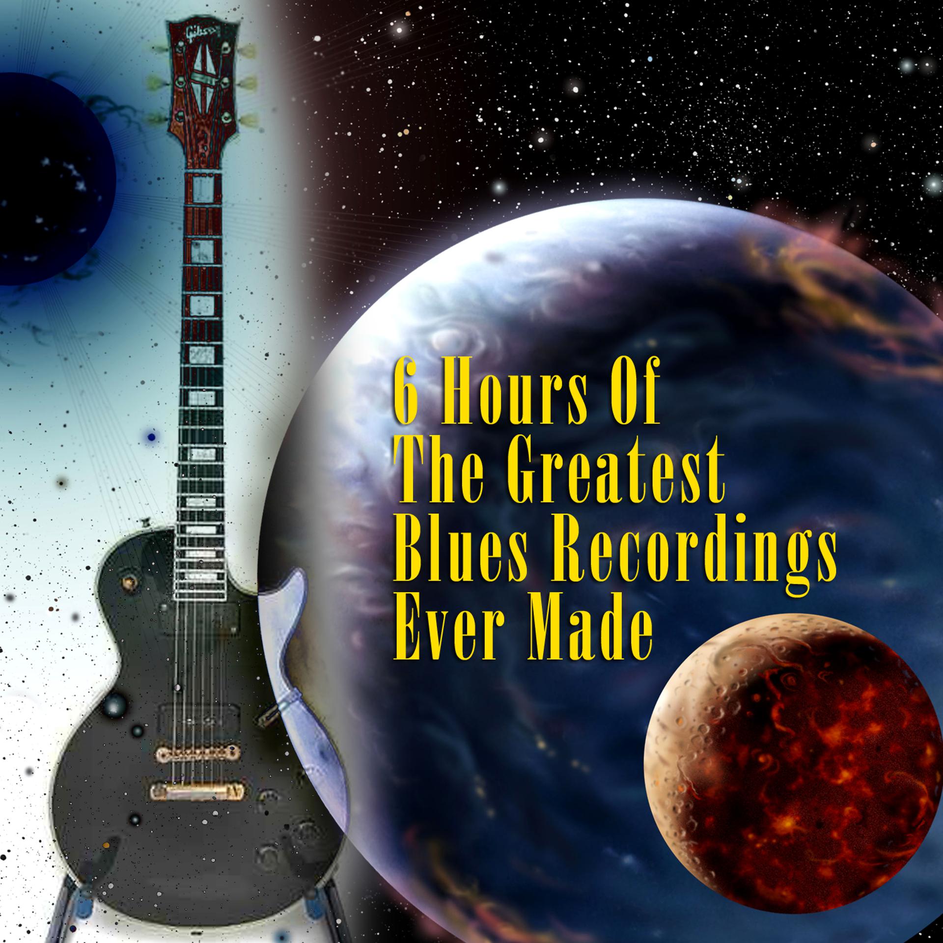 Постер альбома 6 Hours Of The Greatest Blues Recordings Ever Made