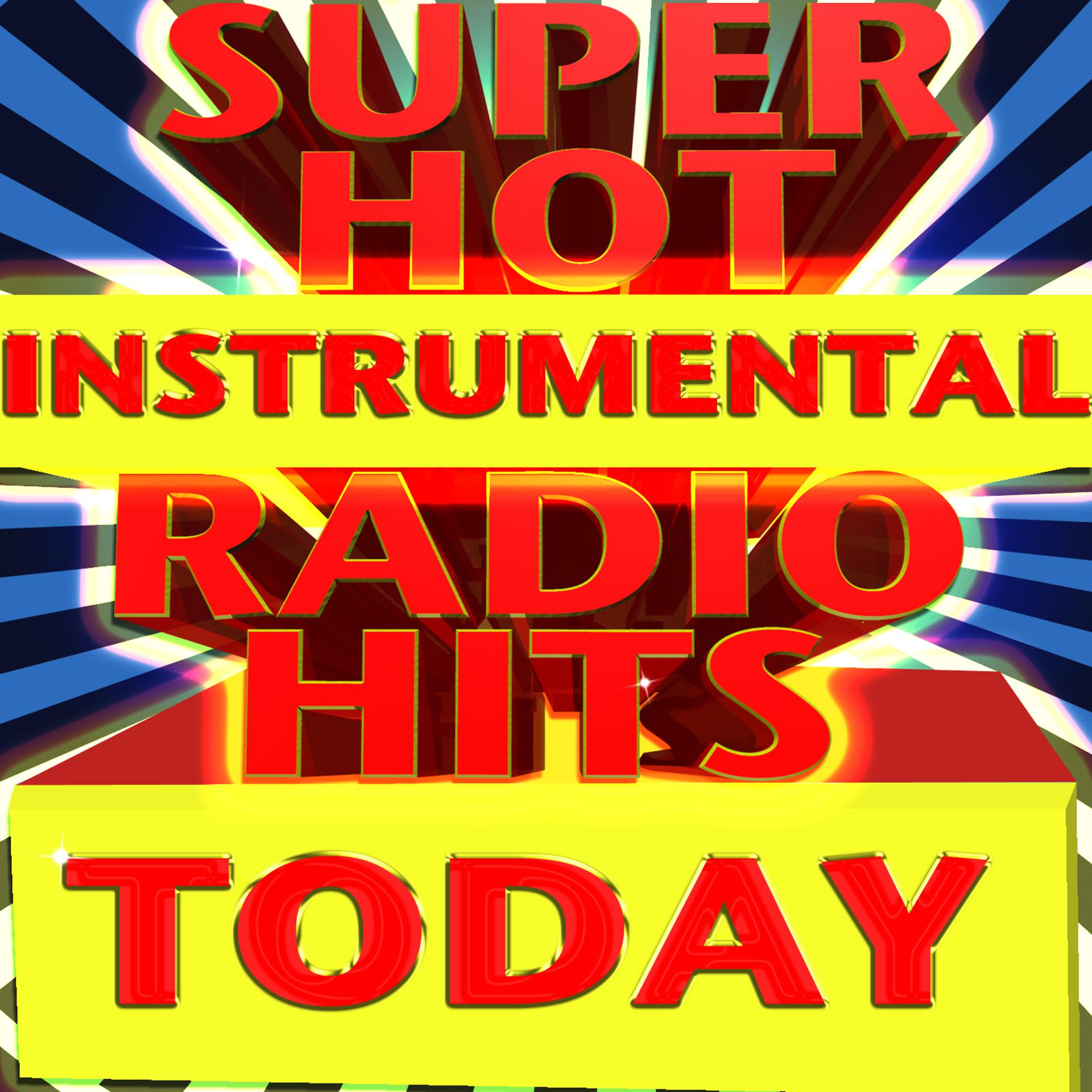 Постер альбома Super Hot Instrumental Radio Hits Today