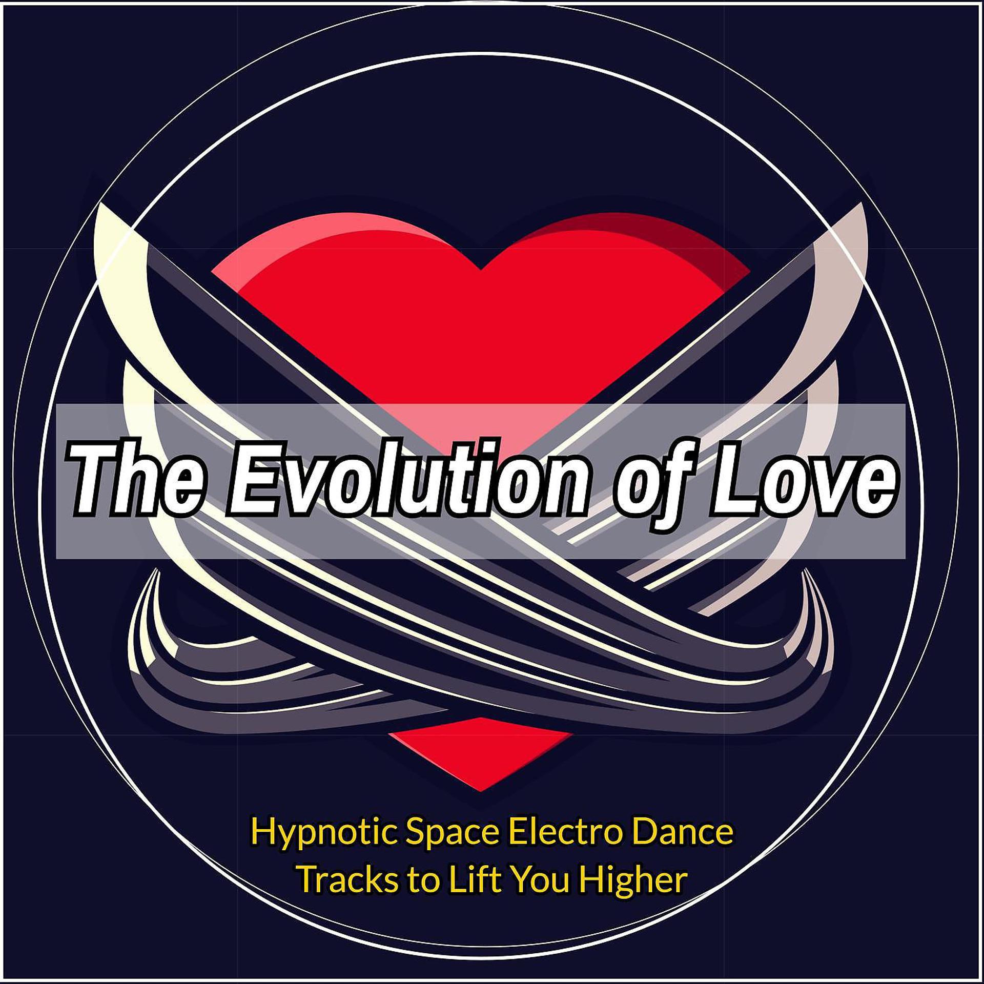 Постер альбома The Evolution of Love: Hypnotic Space Electro Dance Tracks to Lift You Higher
