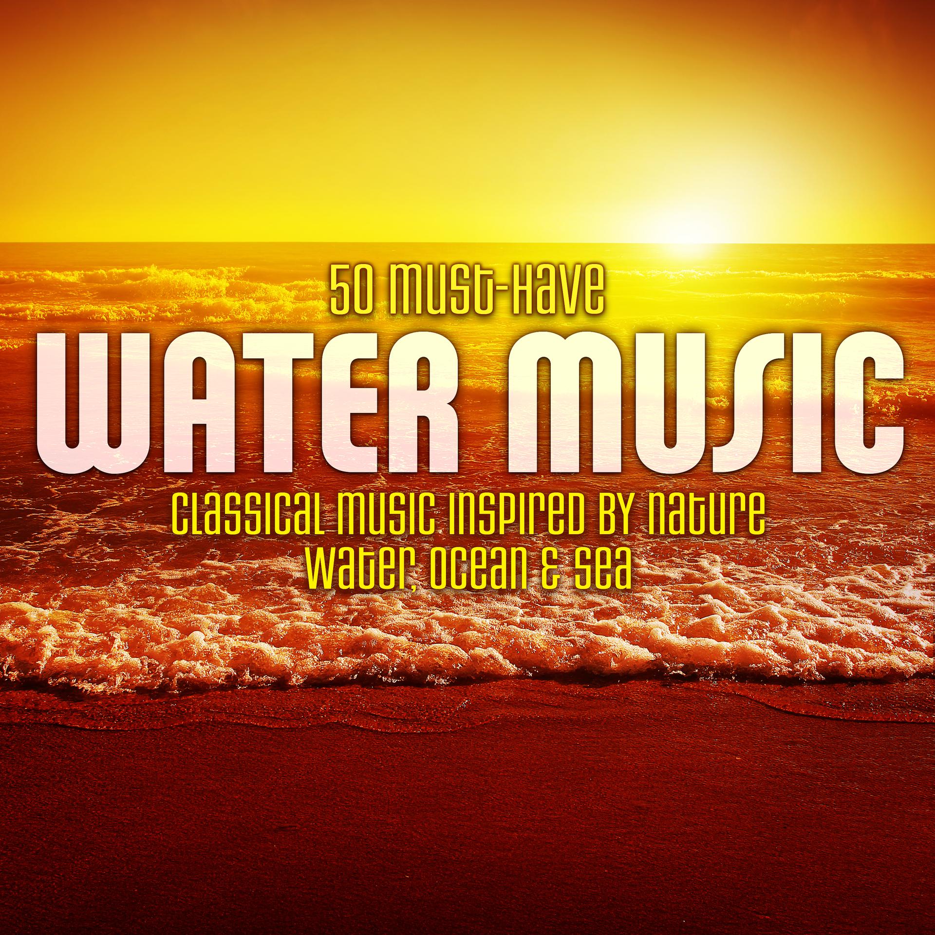 Постер альбома 50 Must-Have Water Music: Classical Music Inspired by Nature - Water, Ocean & Sea