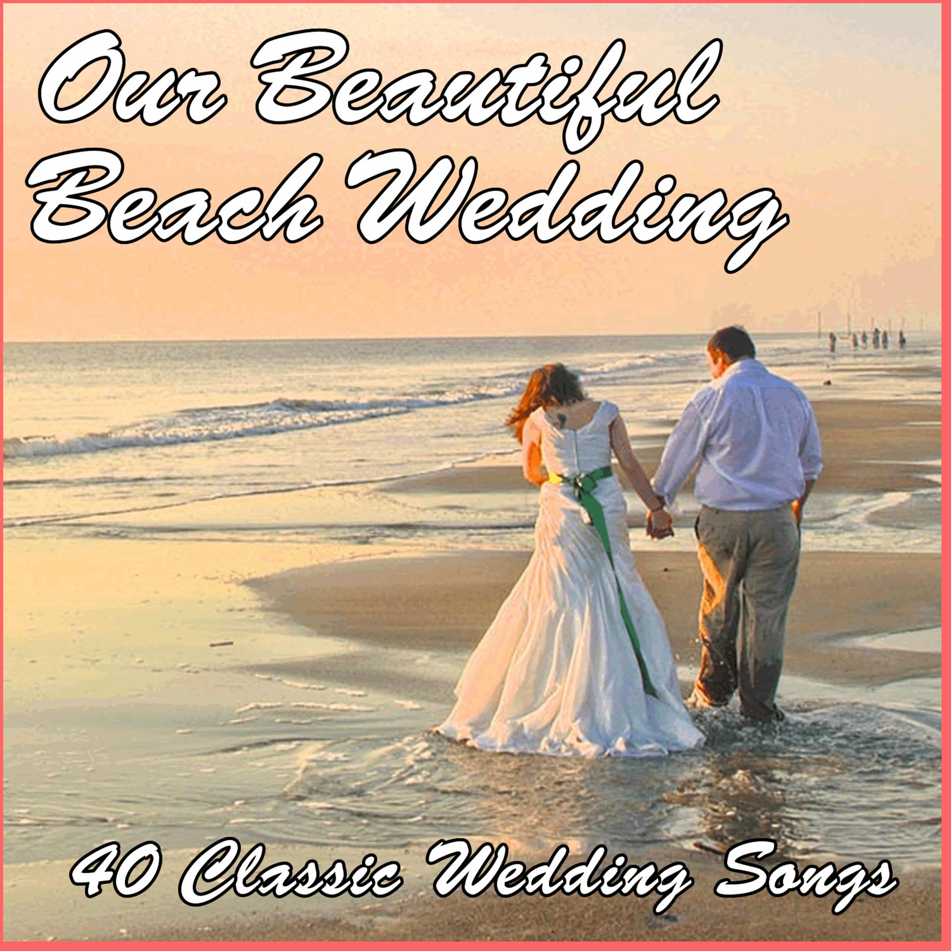 Постер альбома Our Beautiful Beach Wedding: 40 Classic Wedding Songs