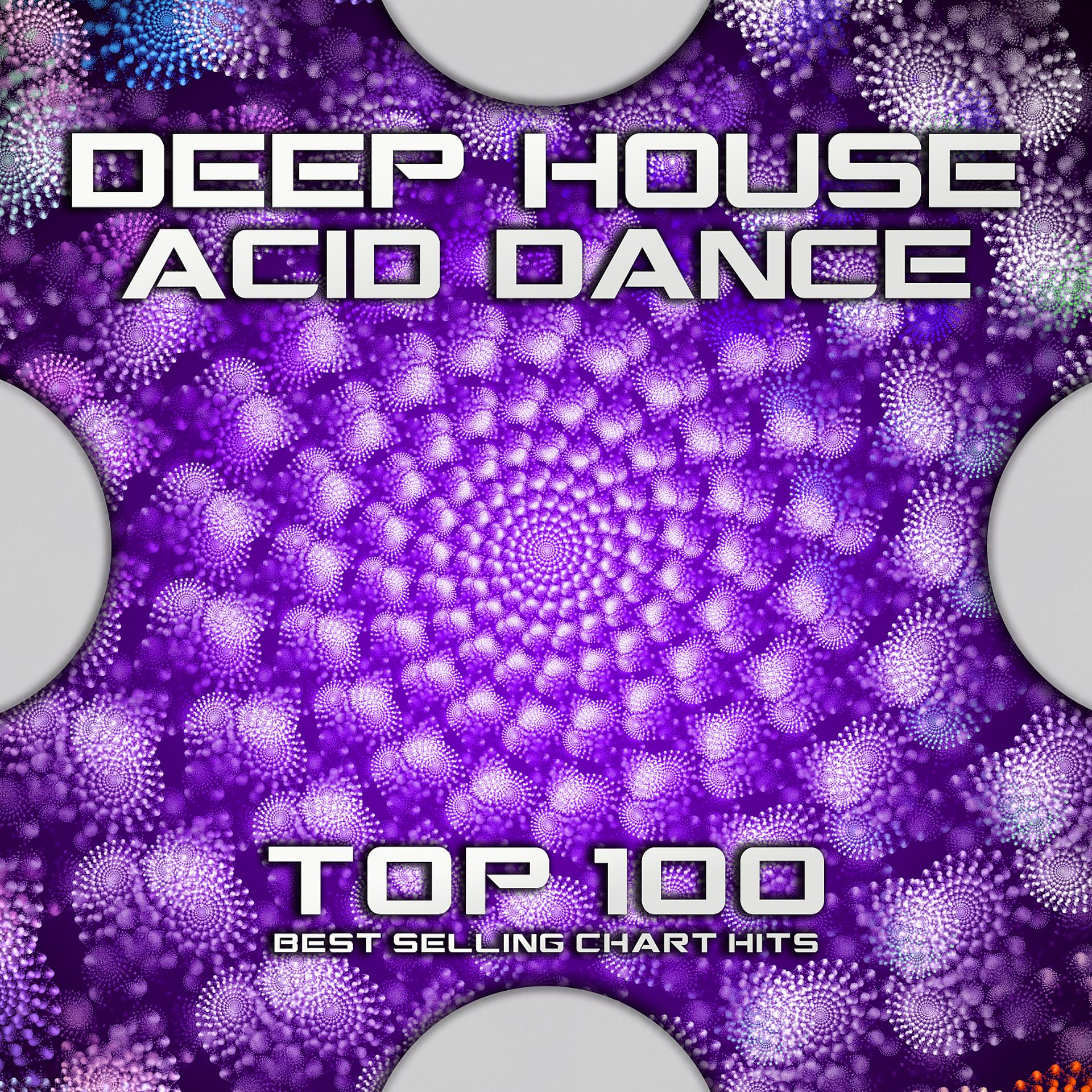 Постер альбома Deep House Acid Dance Top 100 Best Selling Chart Hits