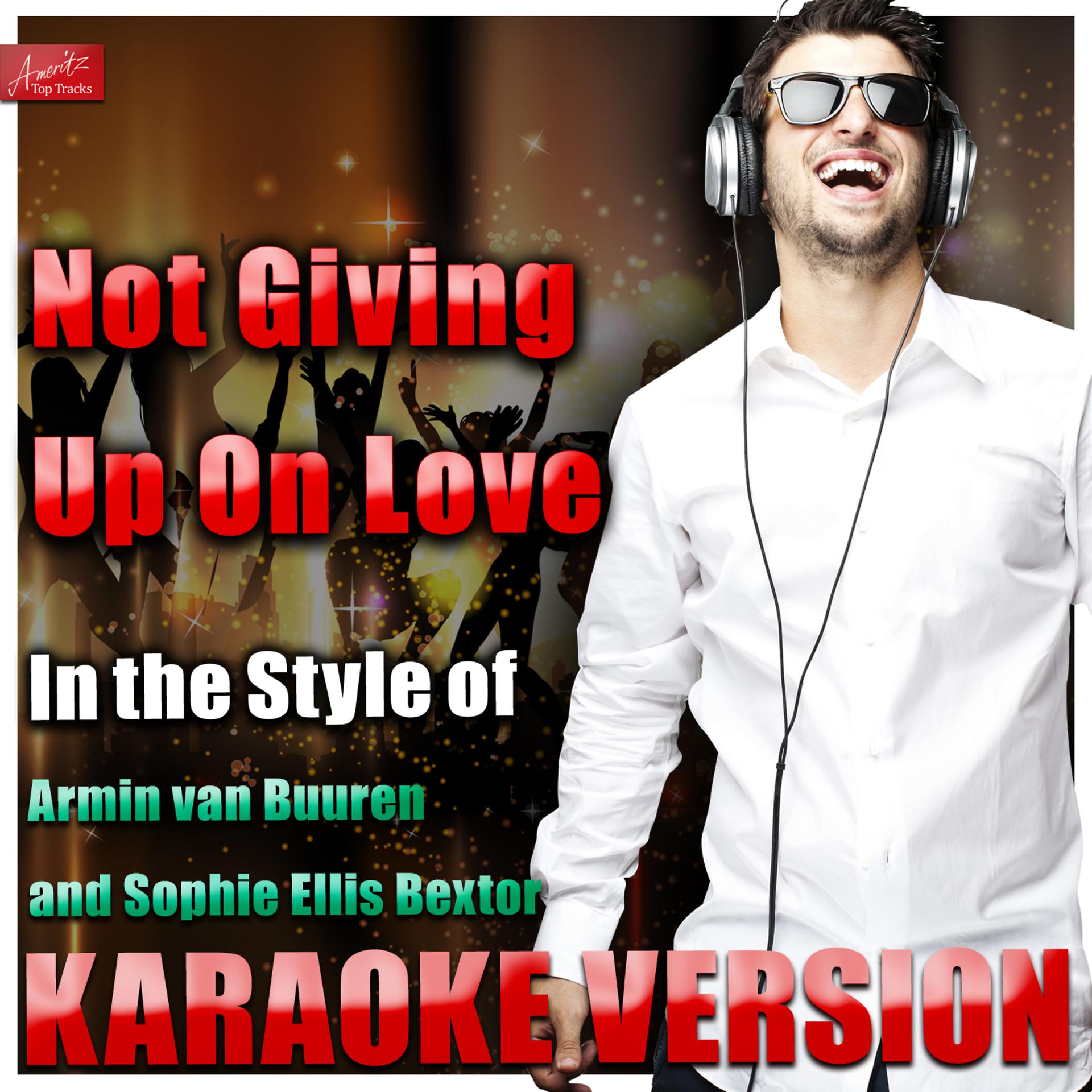 Постер альбома Not Giving Up On Love (In the Style of Armin Van Buuren and Sophie Ellis Bextor) [Karaoke Version]
