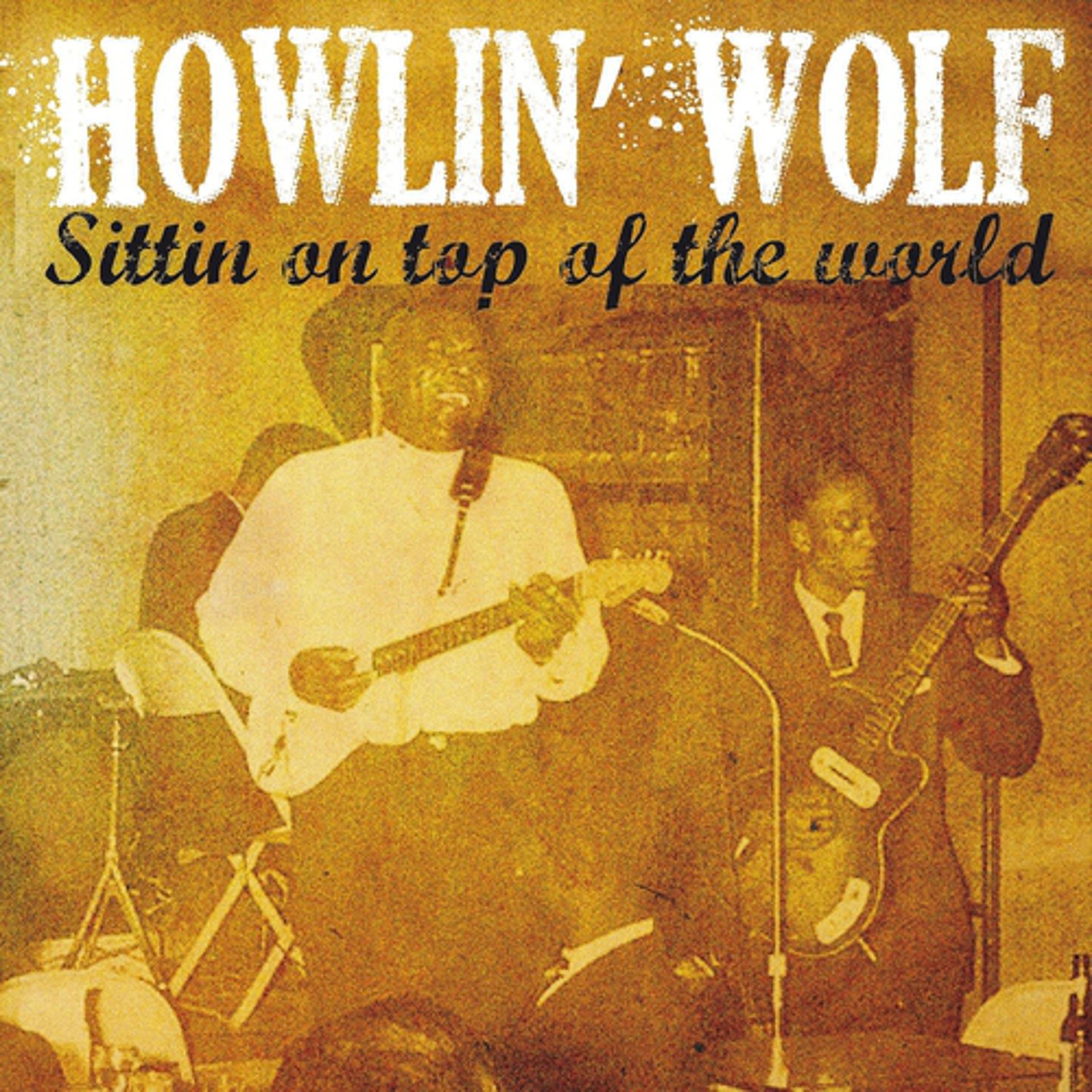 Постер альбома Howlin' Wolf Sittin' On Top of the World