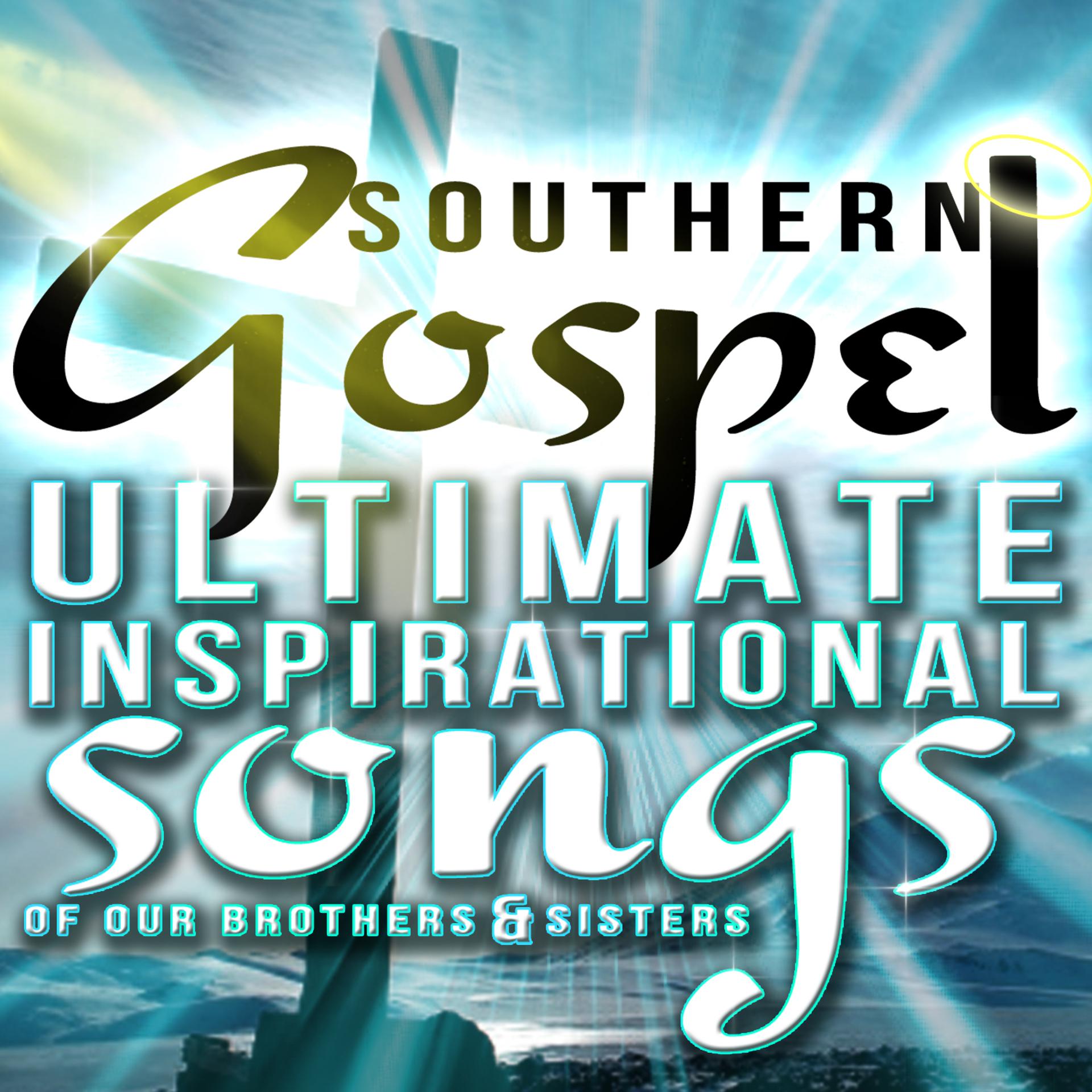 Постер альбома Southern Gospel! Ultimate Inspirational Songs of Our Brothers & Sisters