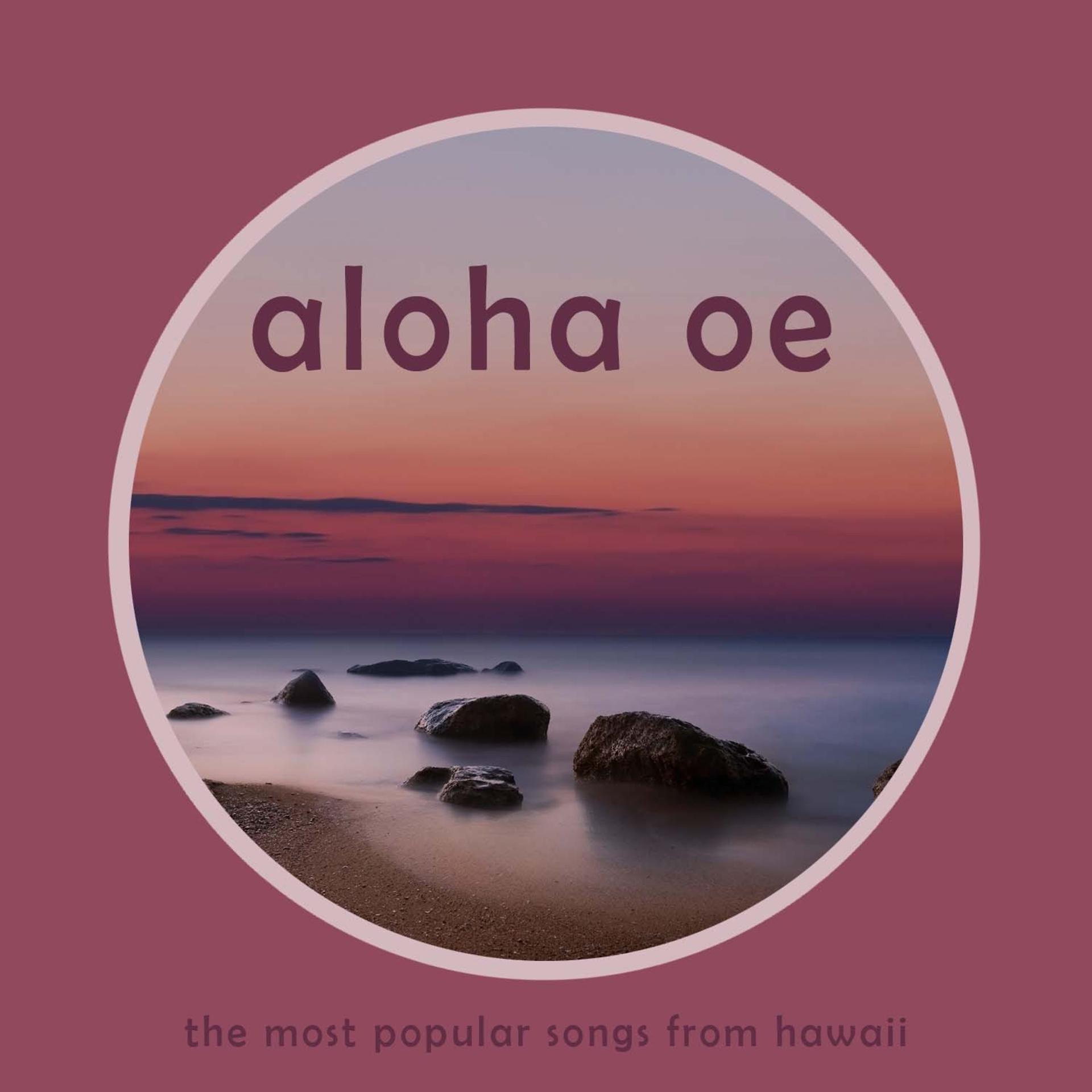 Постер альбома Aloha Oe - The Most Popular Songs from Hawaii Like Waikiki, Hawaii Aloha, Ke Kali Nei Au, Blue Hawaii and More!