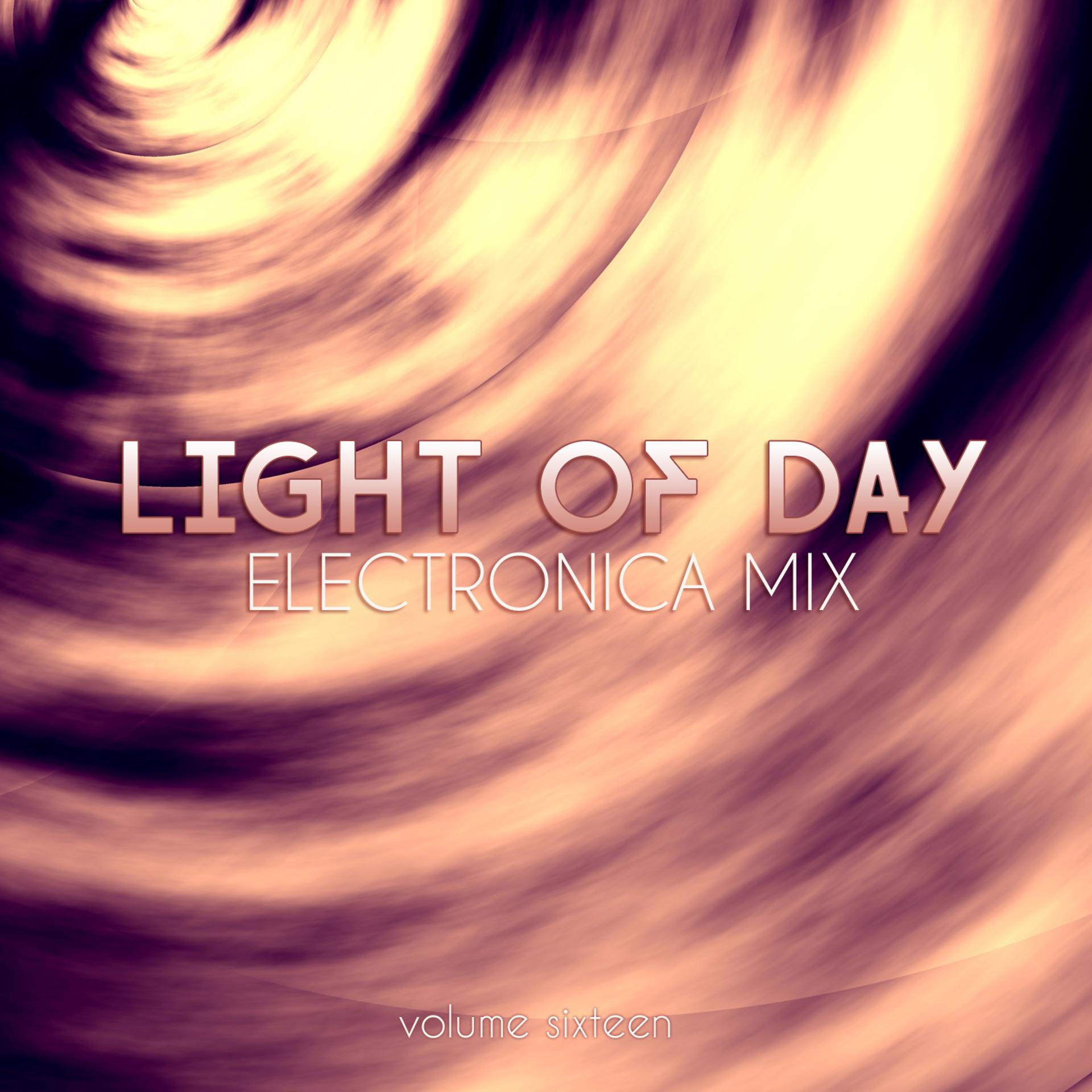 Постер альбома Light of Day: Electronica Mix, Vol. 16