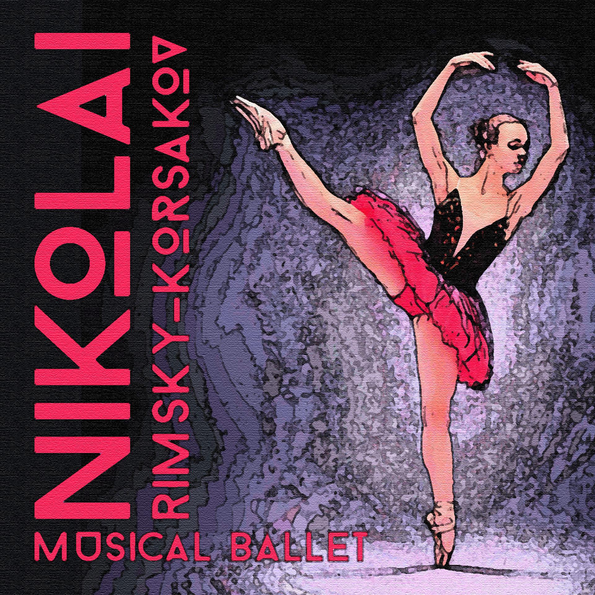 Постер альбома Nikolai Rimsky-Korsakov: Musical Ballet