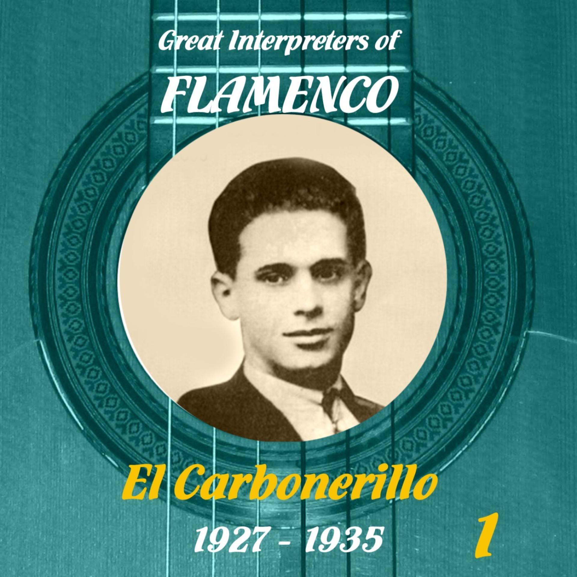 Постер альбома Great Interpreters of Flamenco -   El Carbonerillo-  [1927 - 1935], Volume 1